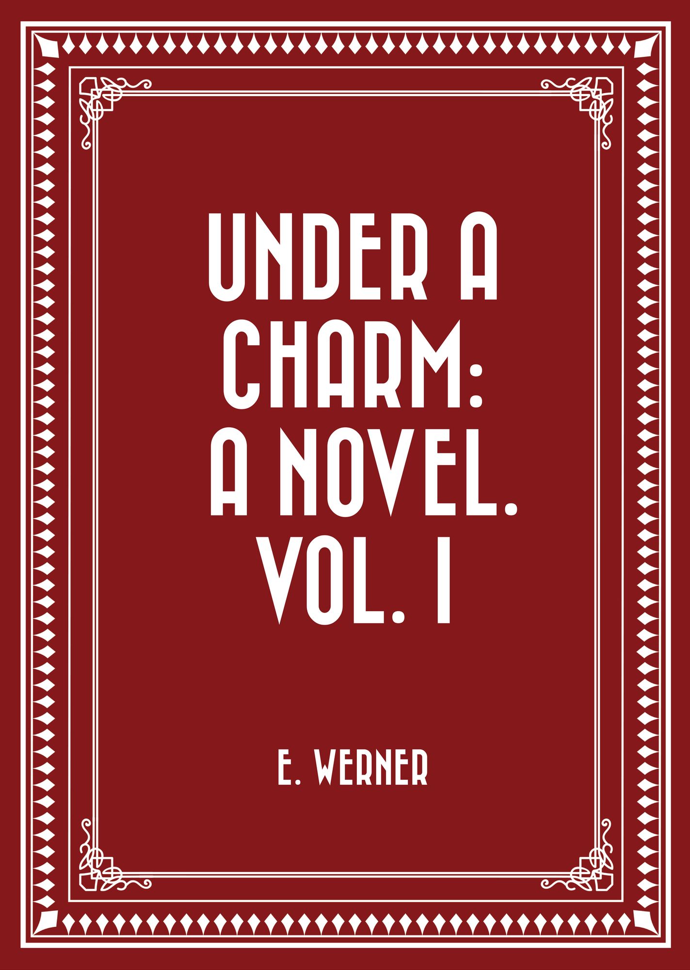 Under a Charm: A Novel. Vol. I