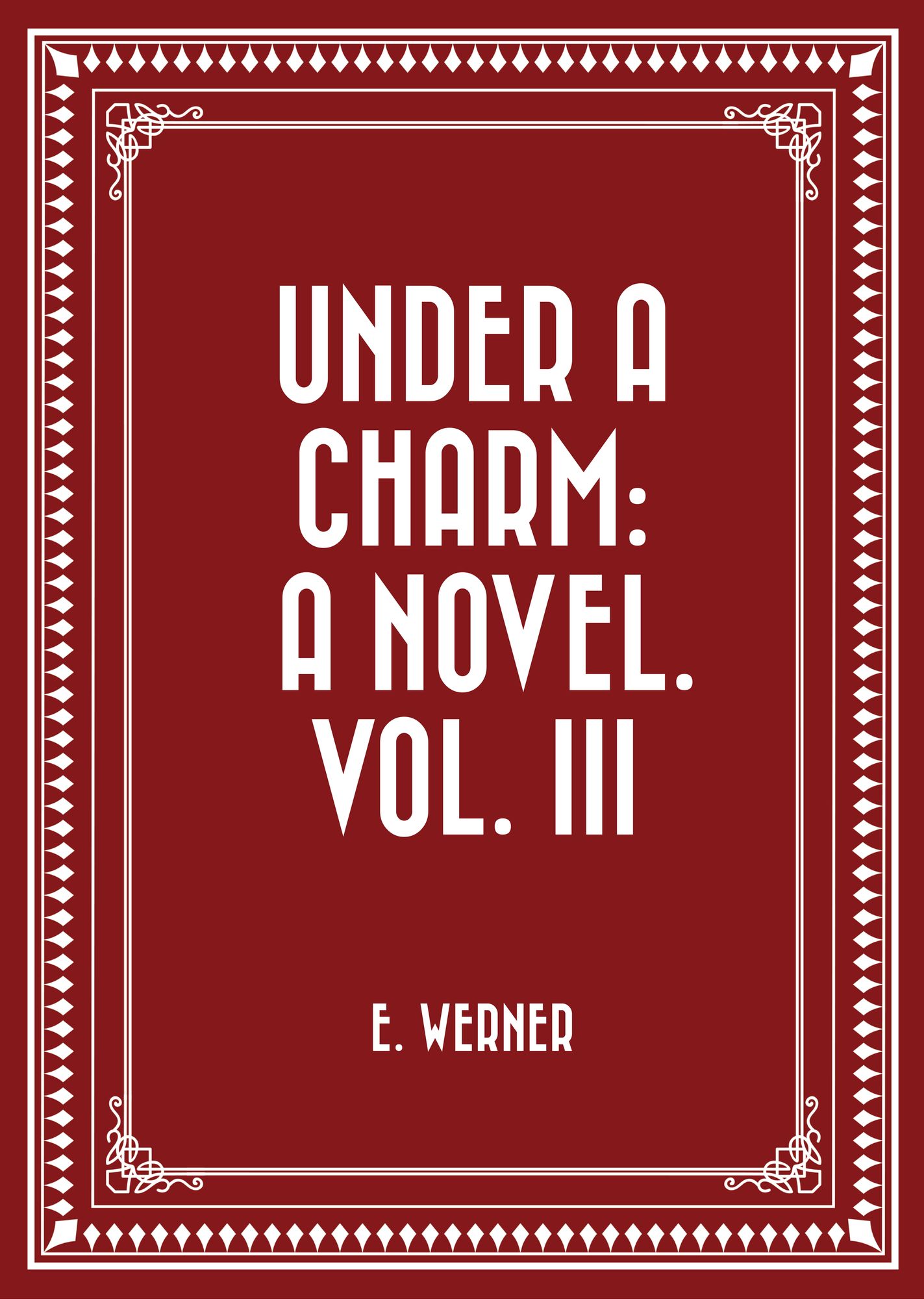 Under a Charm: A Novel. Vol. III
