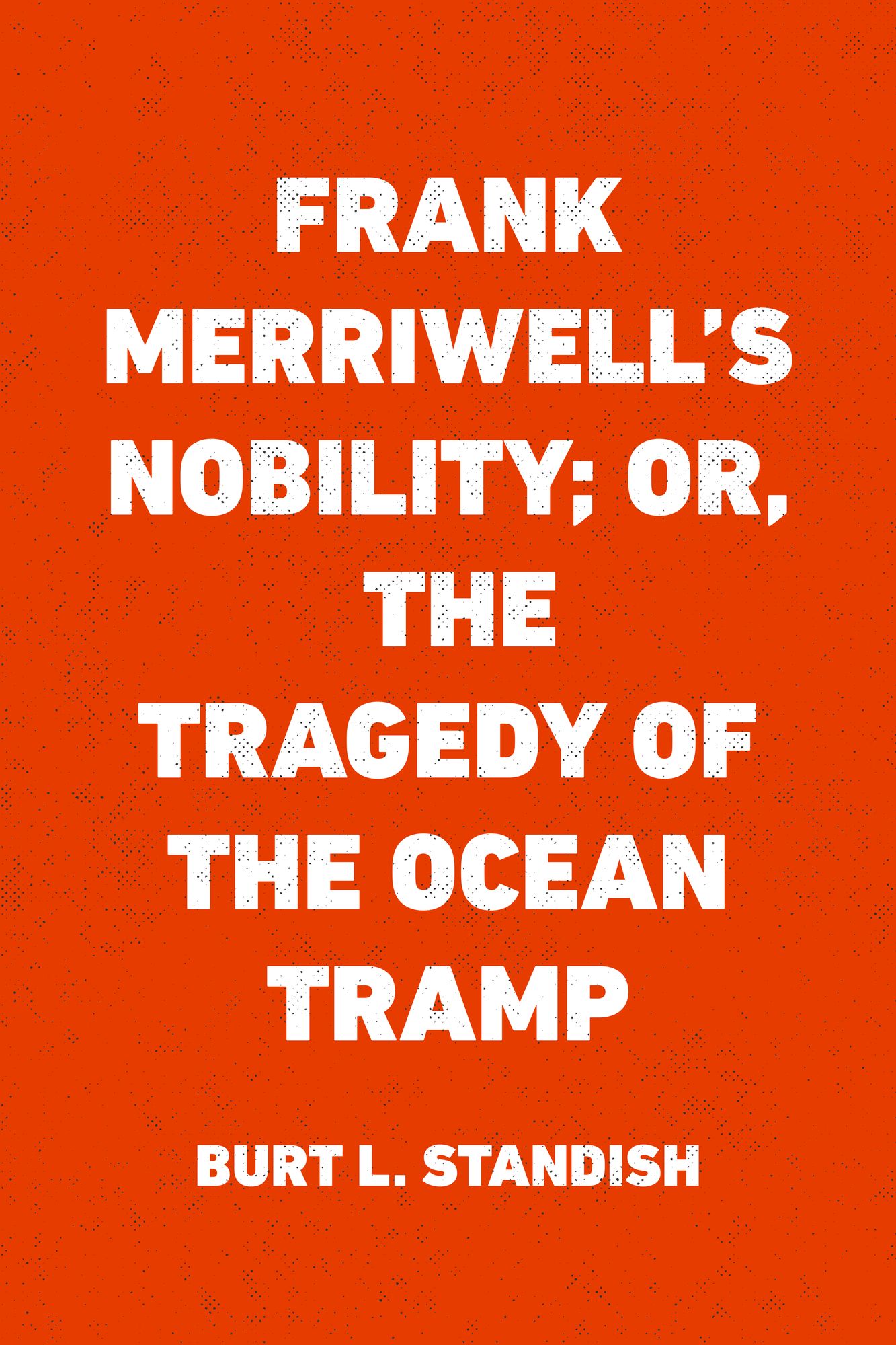 Frank Merriwell's Nobility; Or, The Tragedy of the Ocean Tramp