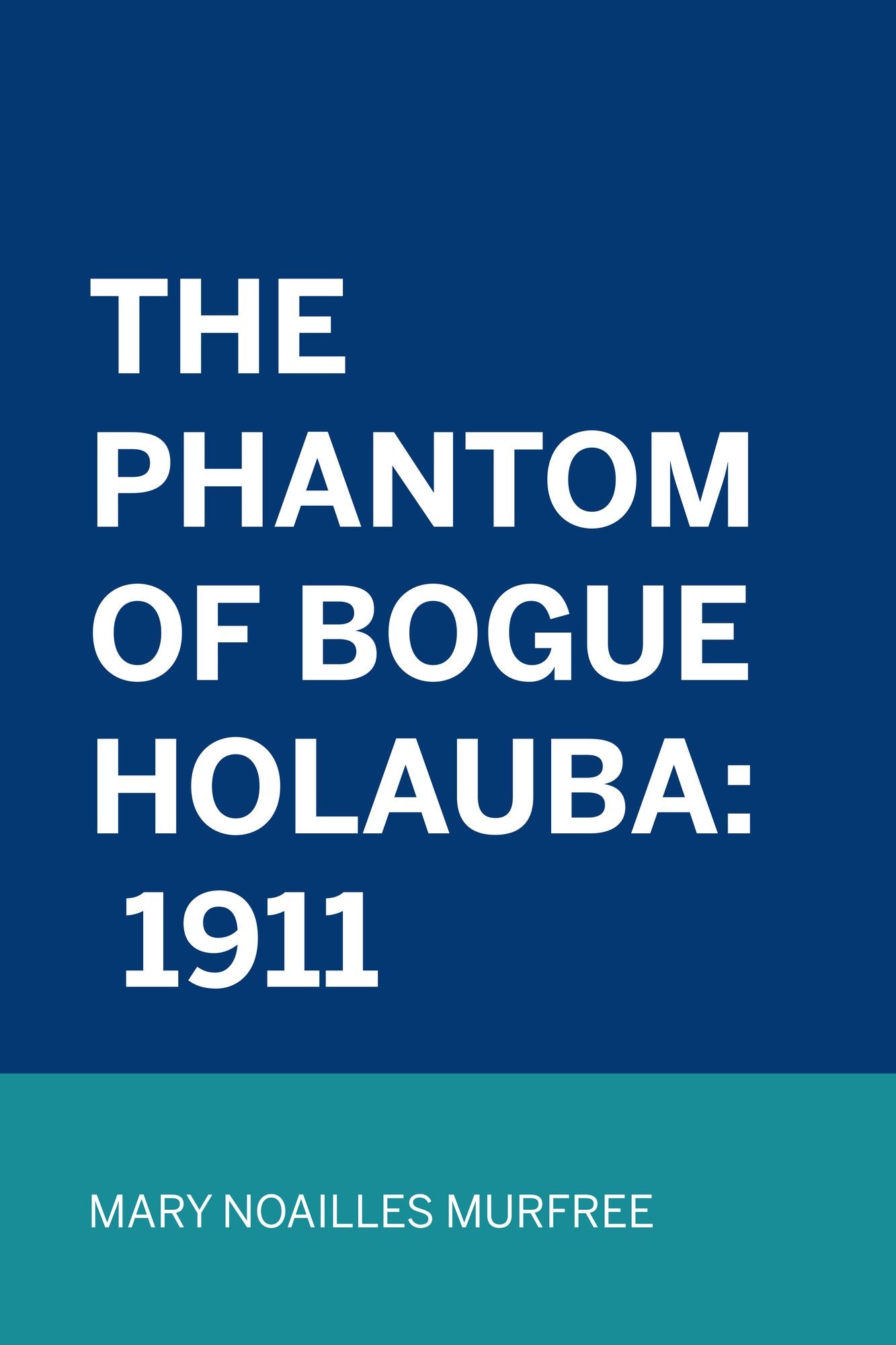 The Phantom Of Bogue Holauba: 1911