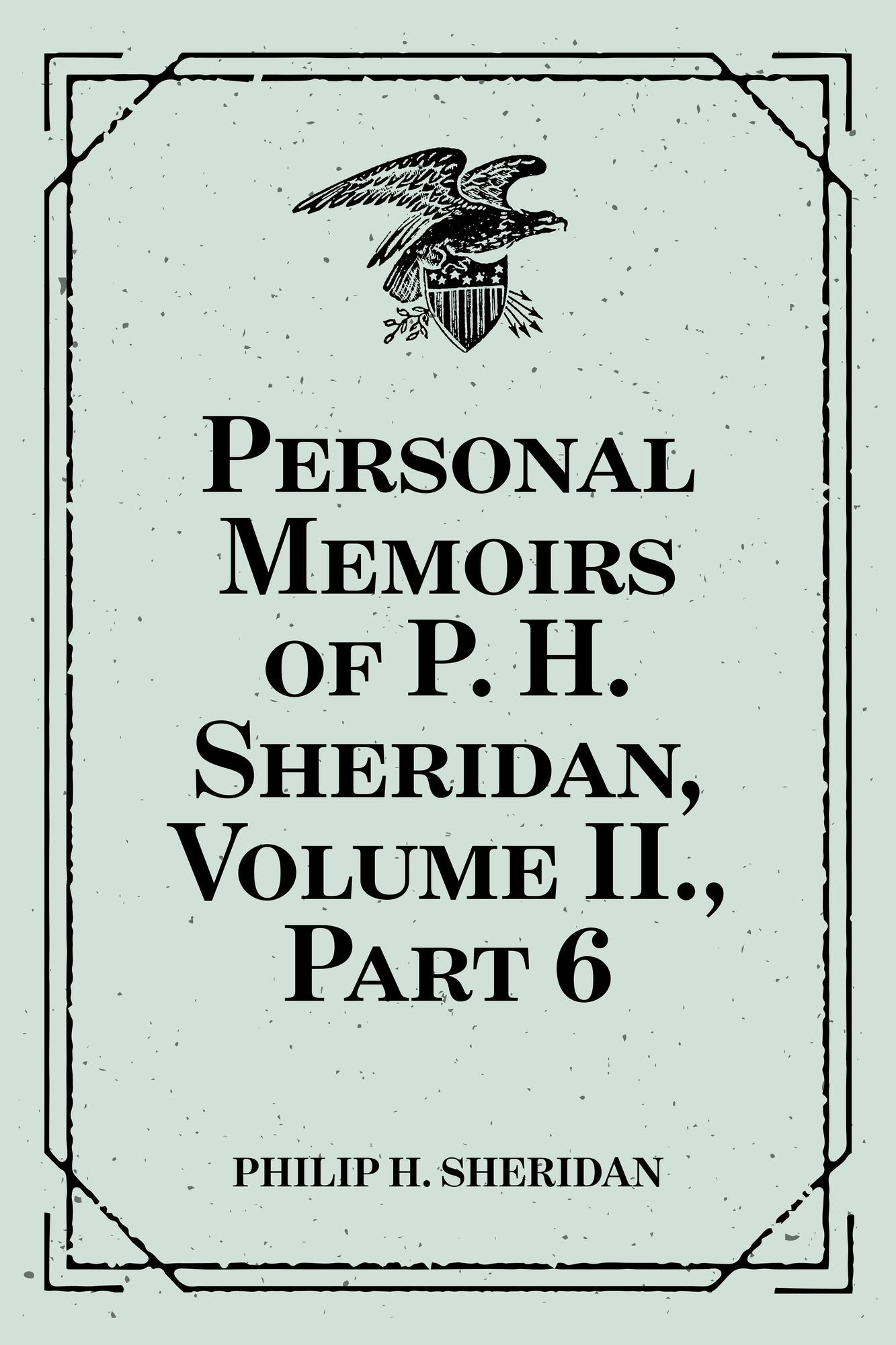 Personal Memoirs of P. H. Sheridan, Volume II., Part 6