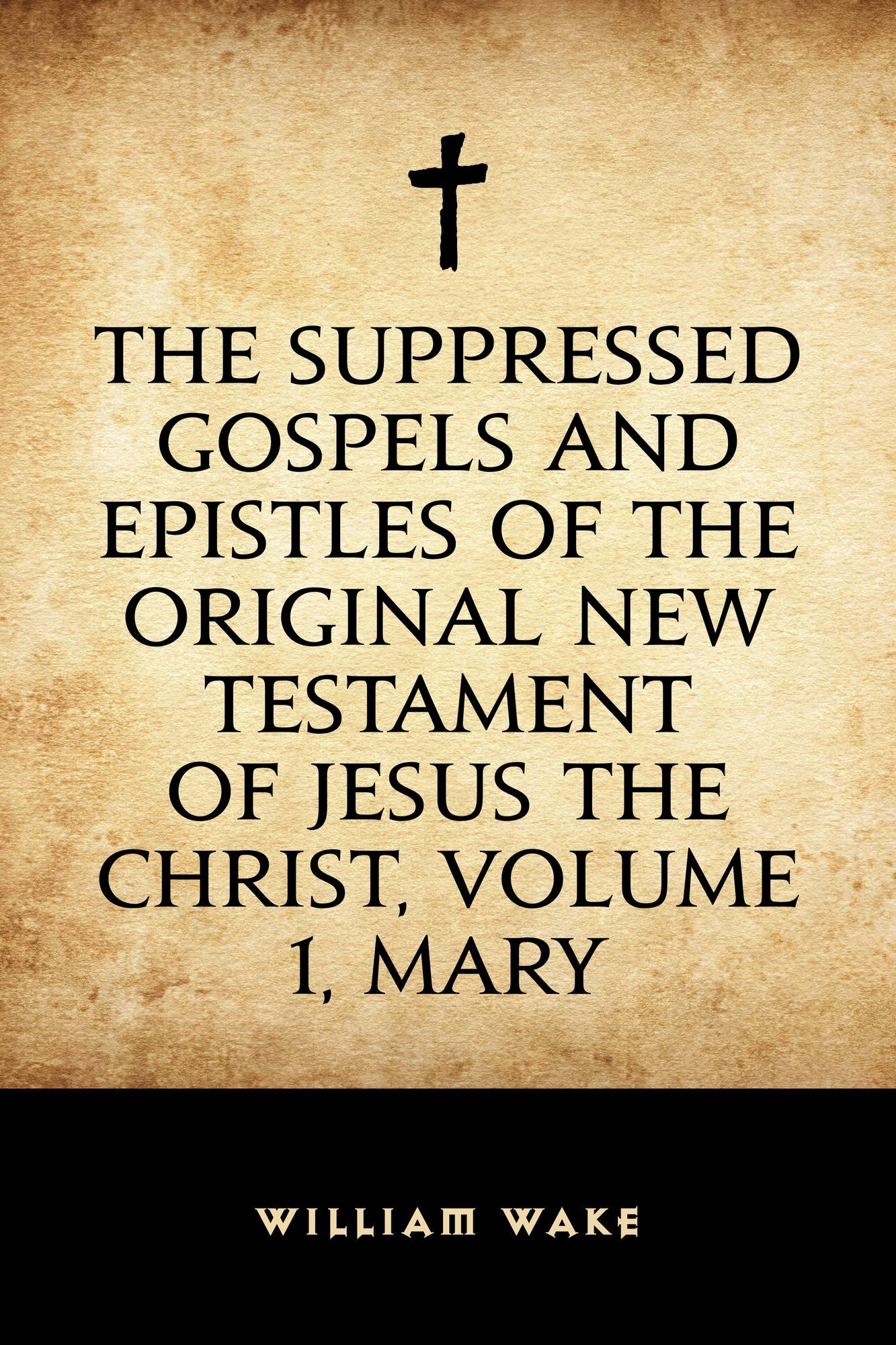 The suppressed Gospels and Epistles of the original New Testament of Jesus the Christ, Volume 1, Mary