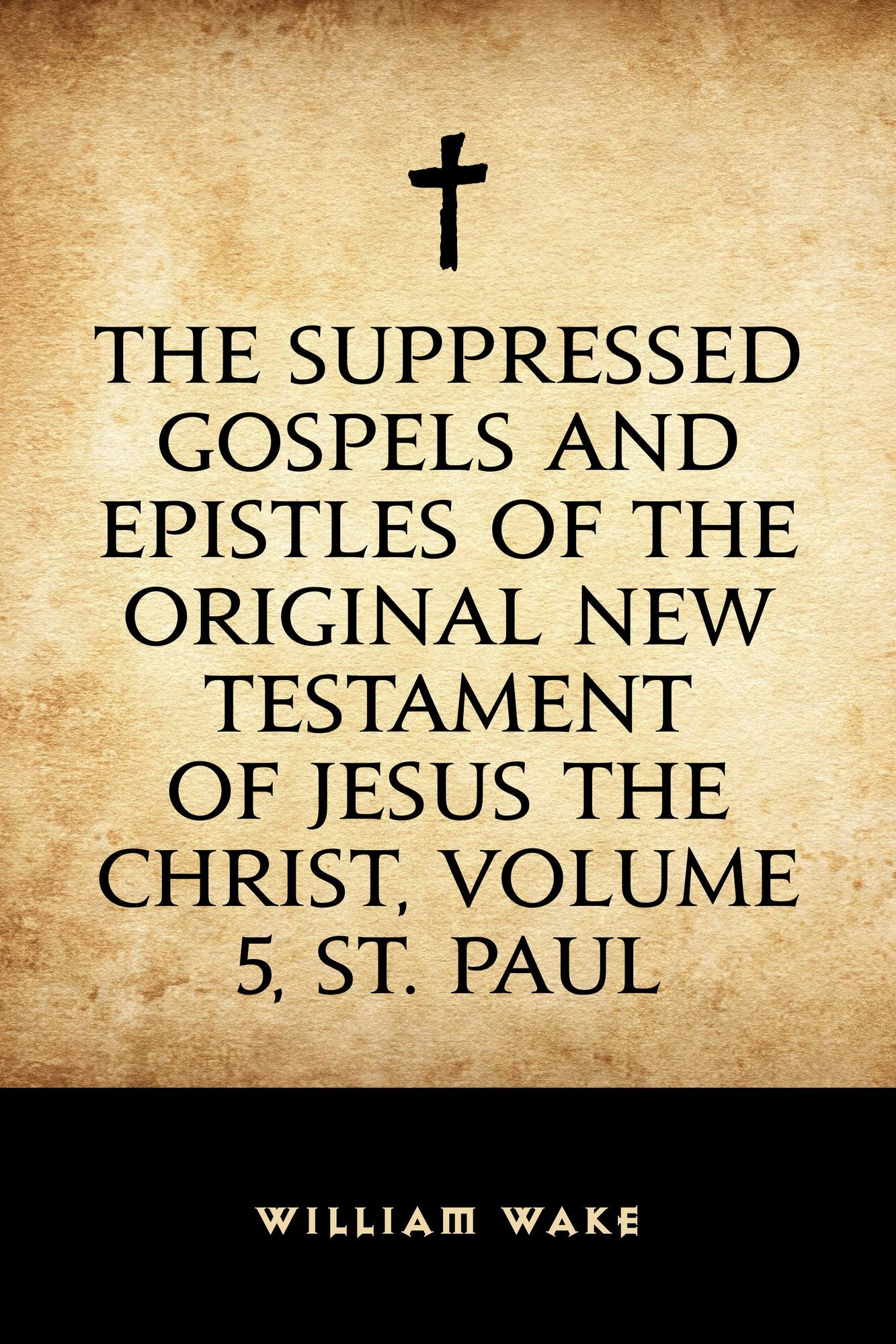 The suppressed Gospels and Epistles of the original New Testament of Jesus the Christ, Volume 5, St. Paul