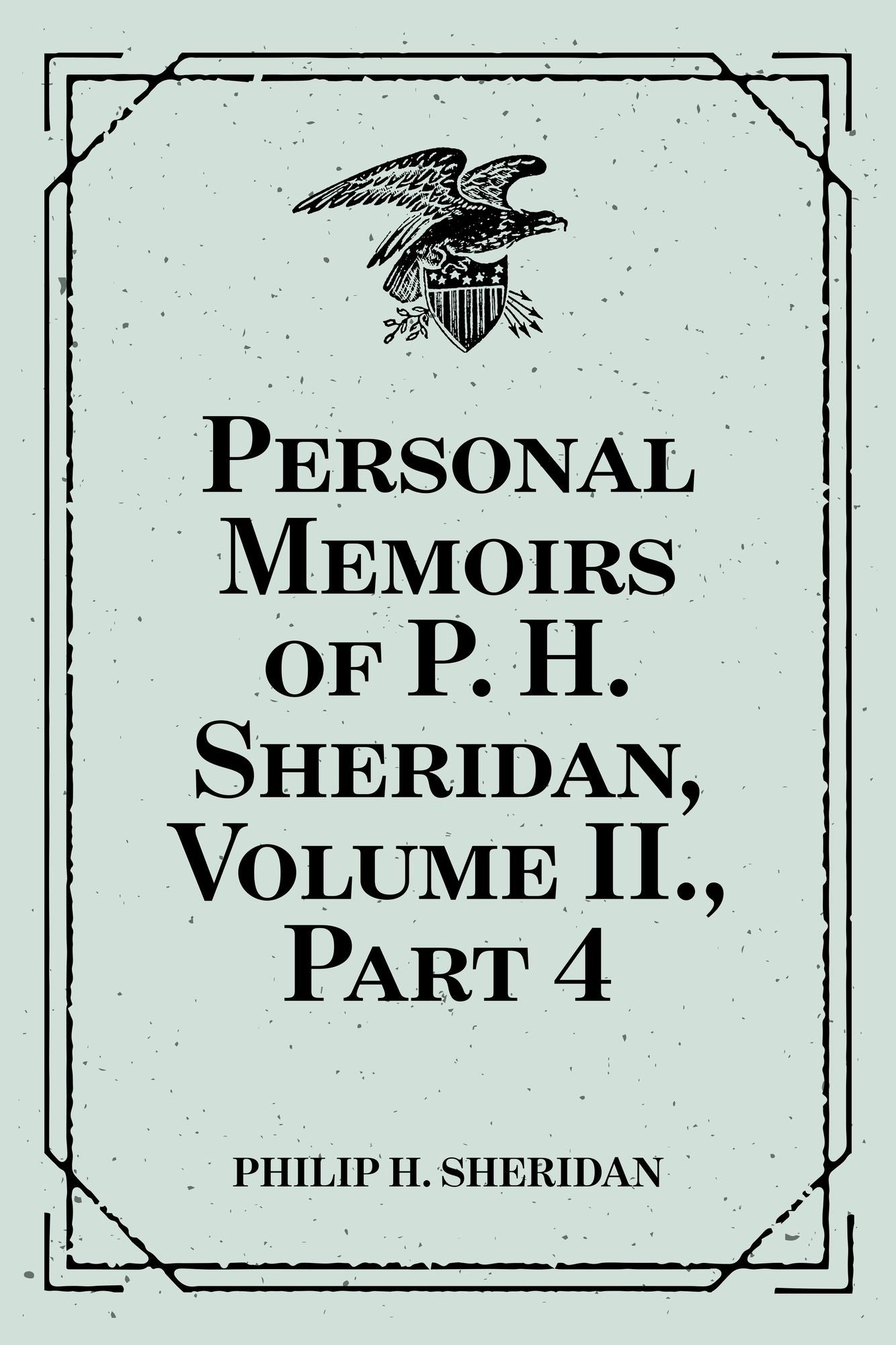 Personal Memoirs of P. H. Sheridan, Volume II., Part 4