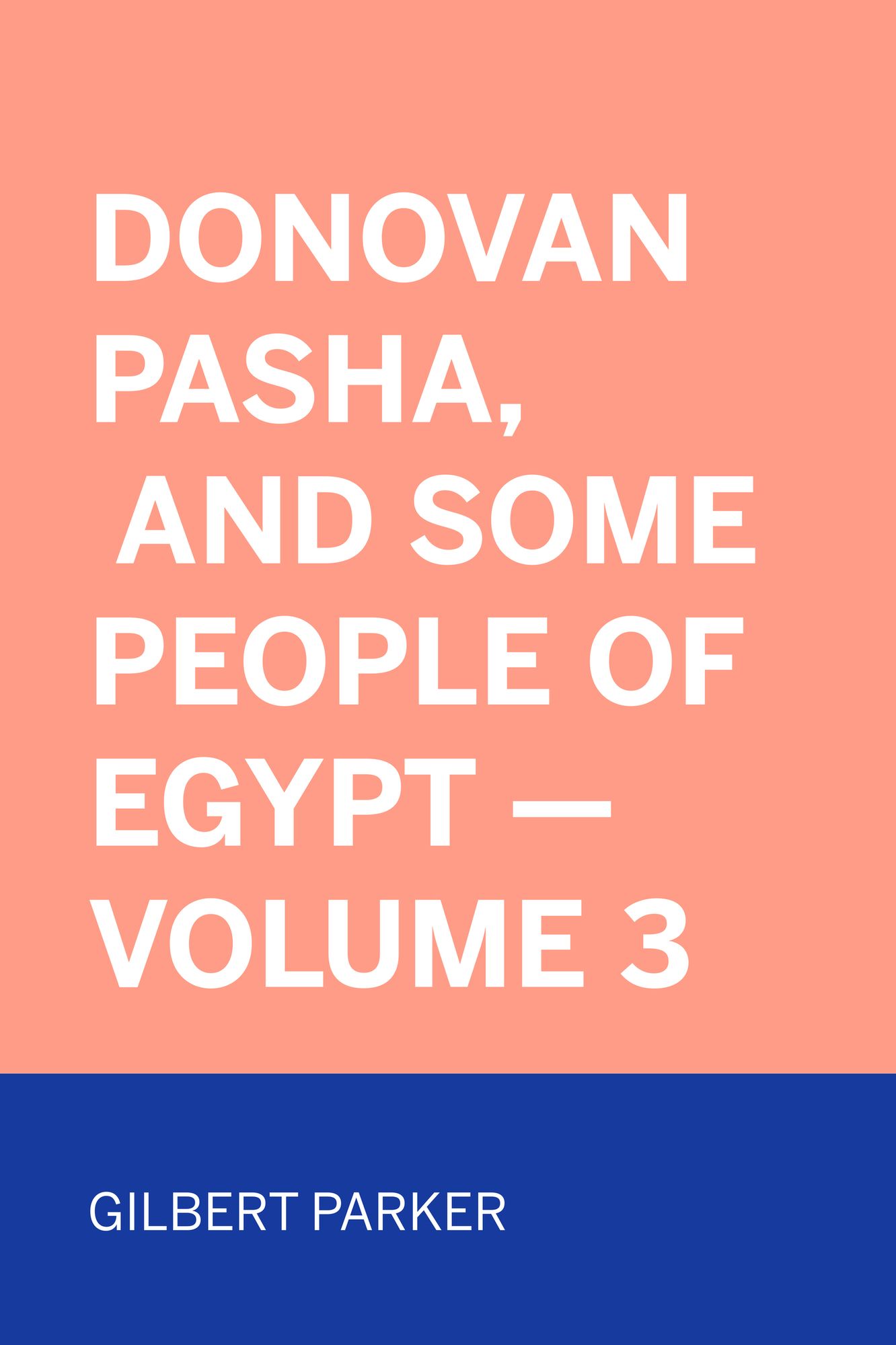 Donovan Pasha, and Some People of Egypt -- Volume 3