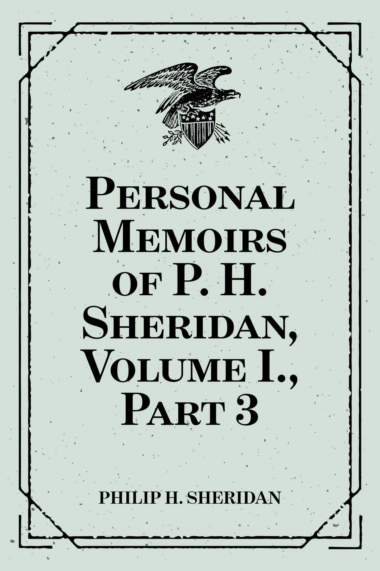 Personal Memoirs of P. H. Sheridan, Volume I., Part 3