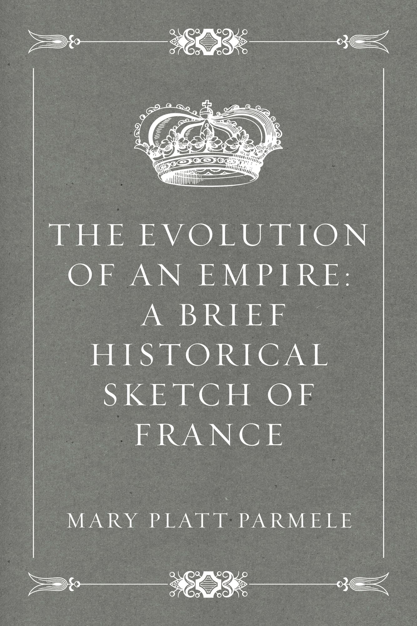 The Evolution of an Empire: A Brief Historical Sketch of France