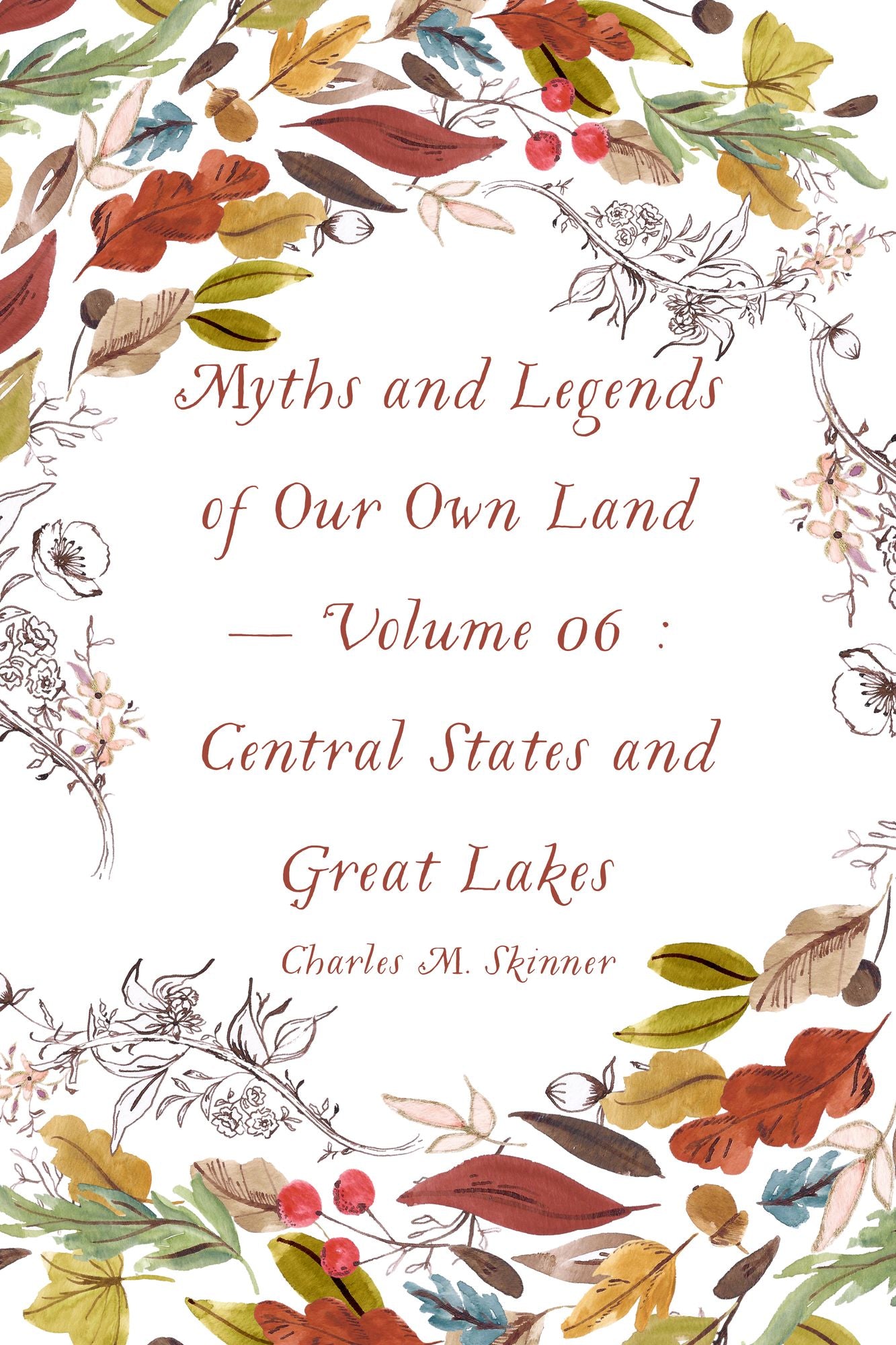 Myths and Legends of Our Own Land -- Volume 06 : Central States and Great Lakes