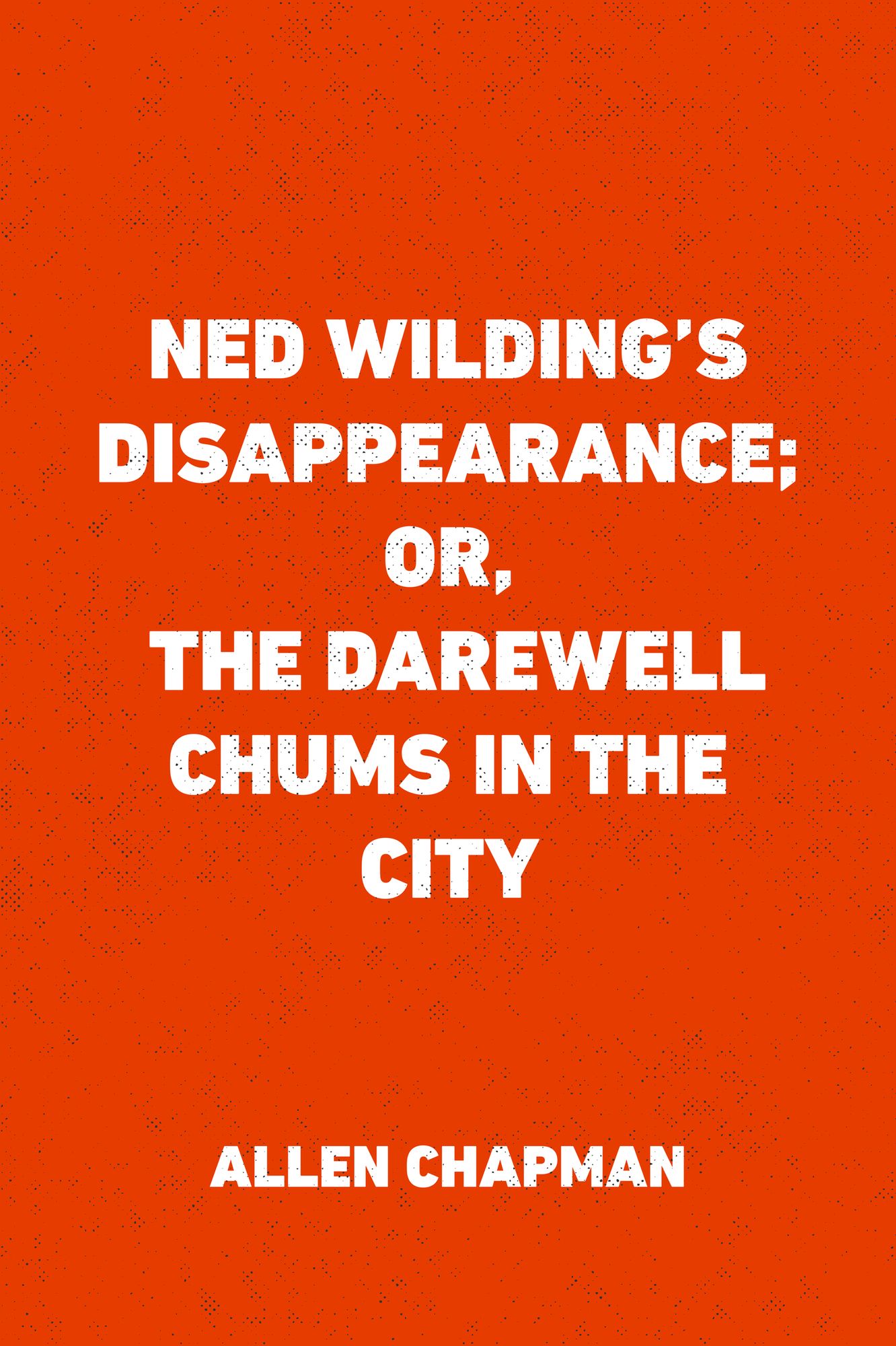 Ned Wilding's Disappearance; or, The Darewell Chums in the City