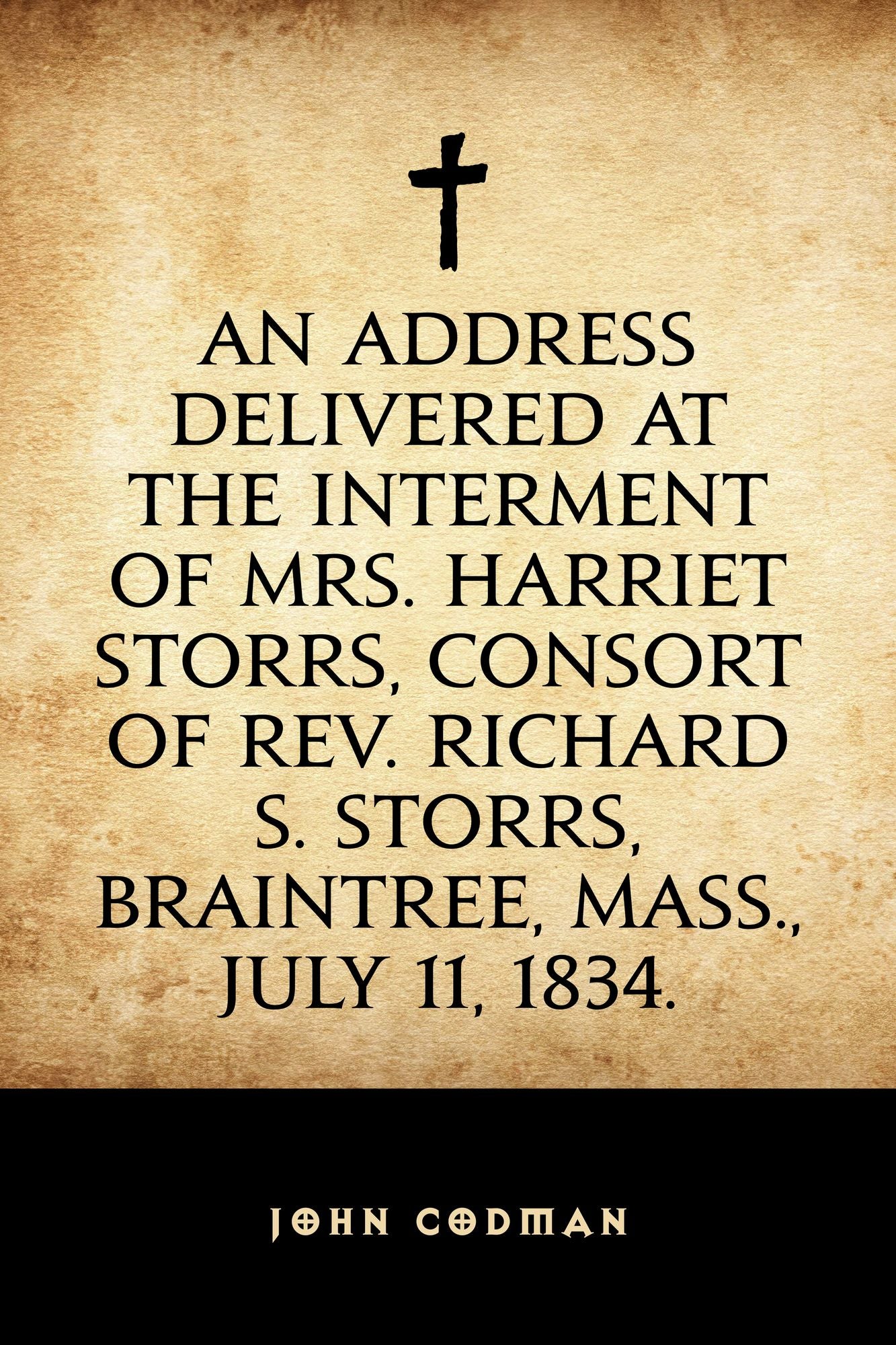 An Address Delivered at the Interment of Mrs. Harriet Storrs, Consort of Rev. Richard S. Storrs, Braintree, Mass., July 11, 1834.