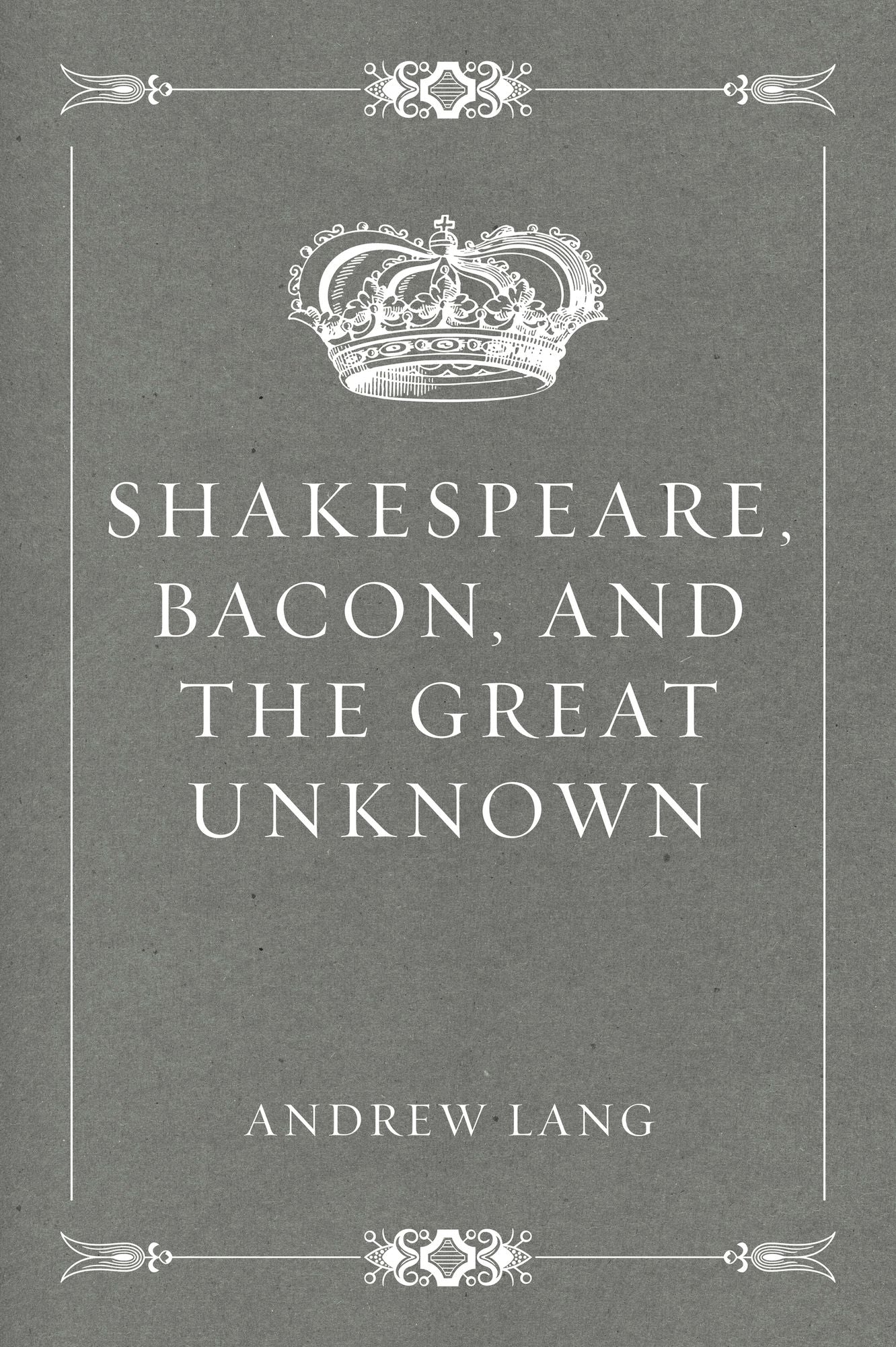 Shakespeare, Bacon, and the Great Unknown