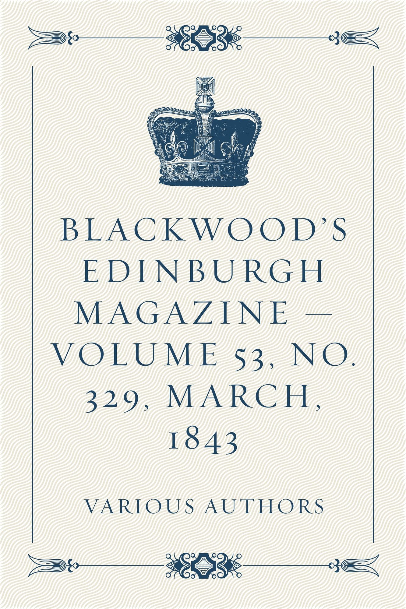 Blackwood's Edinburgh Magazine -- Volume 53, No. 329, March, 1843