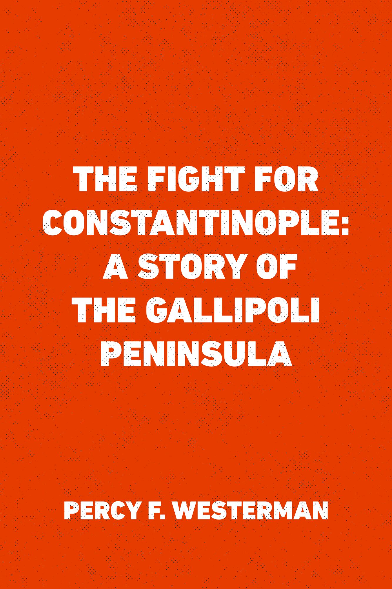 The Fight for Constantinople: A Story of the Gallipoli Peninsula