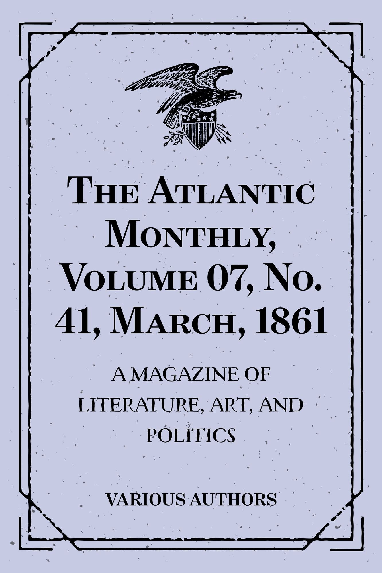 The Atlantic Monthly, Volume 07, No. 41, March, 1861 : A Magazine of Literature, Art, and Politics