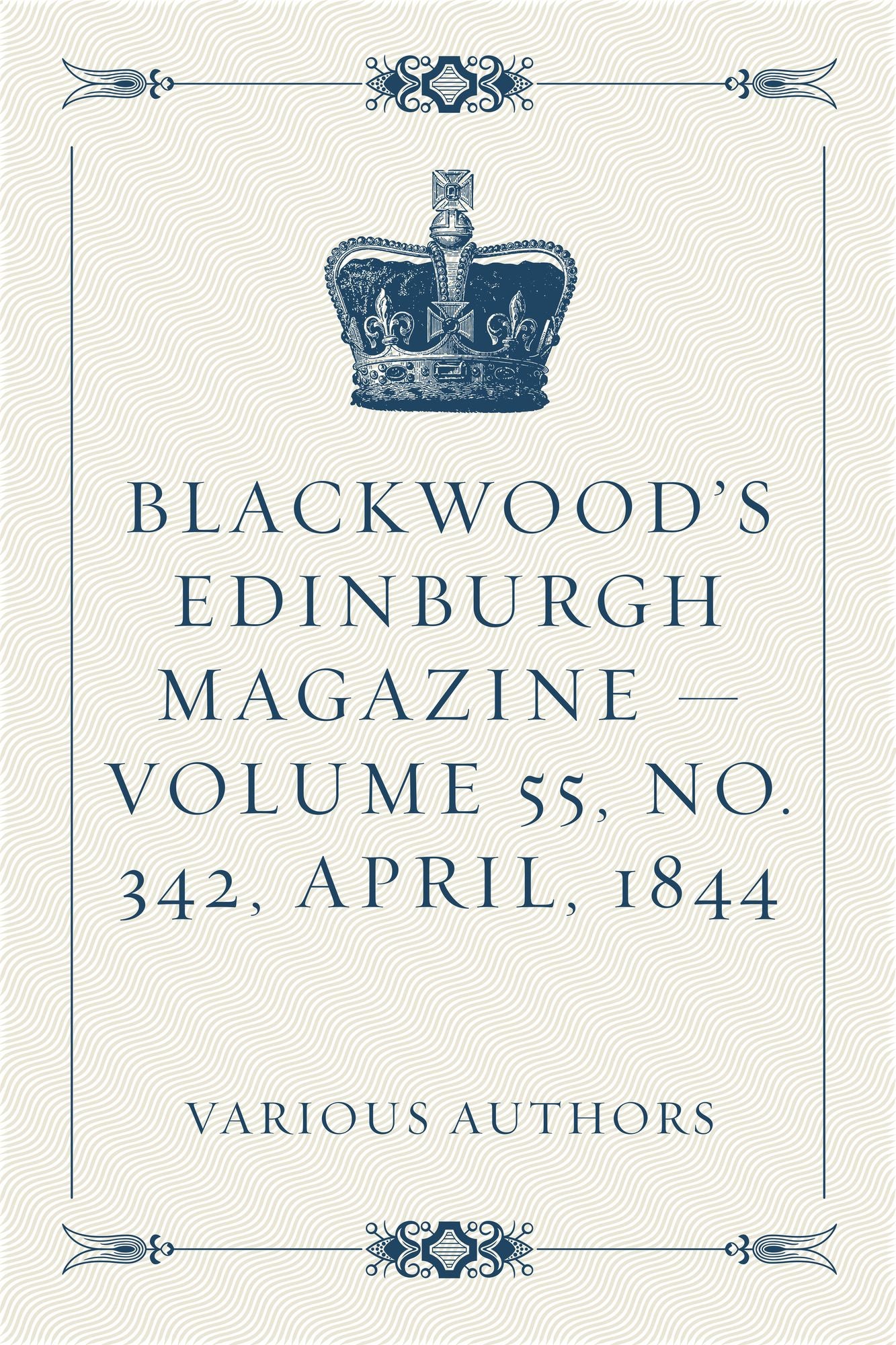 Blackwood's Edinburgh Magazine -- Volume 55, No. 342, April, 1844