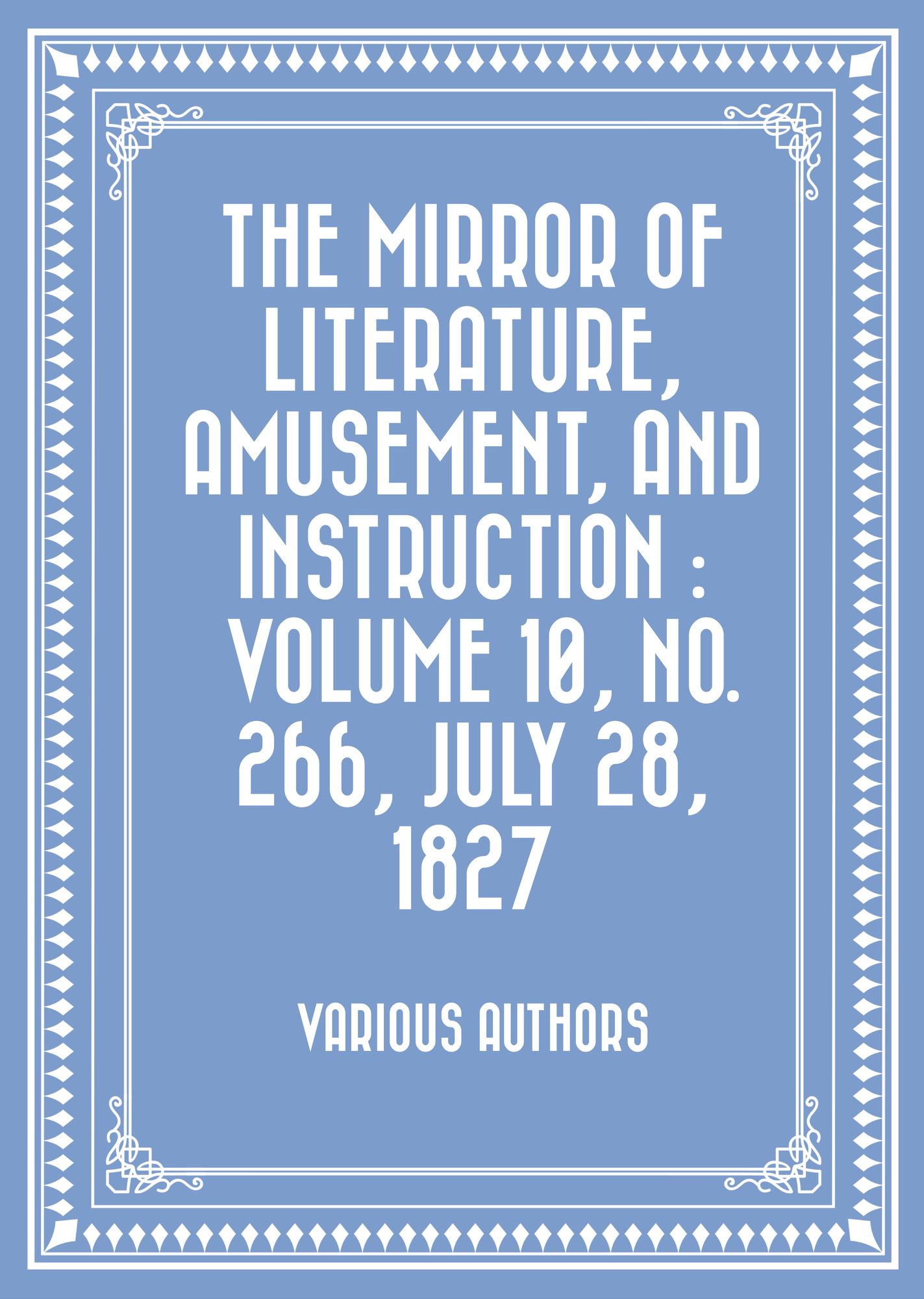 The Mirror of Literature, Amusement, and Instruction : Volume 10, No. 266, July 28, 1827