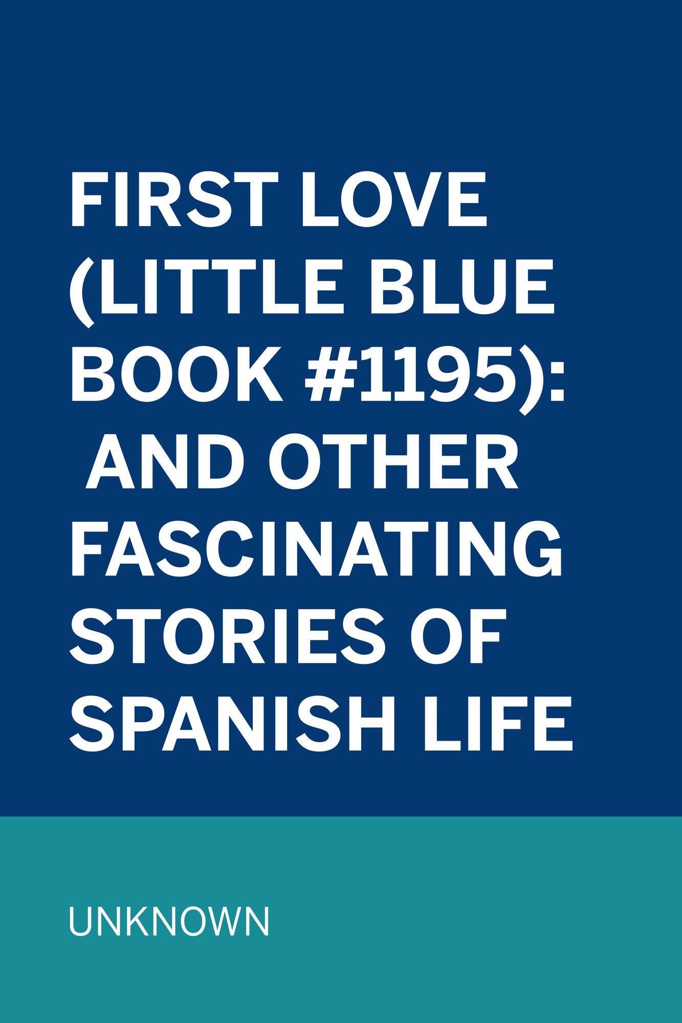 First Love (Little Blue Book #1195): And Other Fascinating Stories of Spanish Life