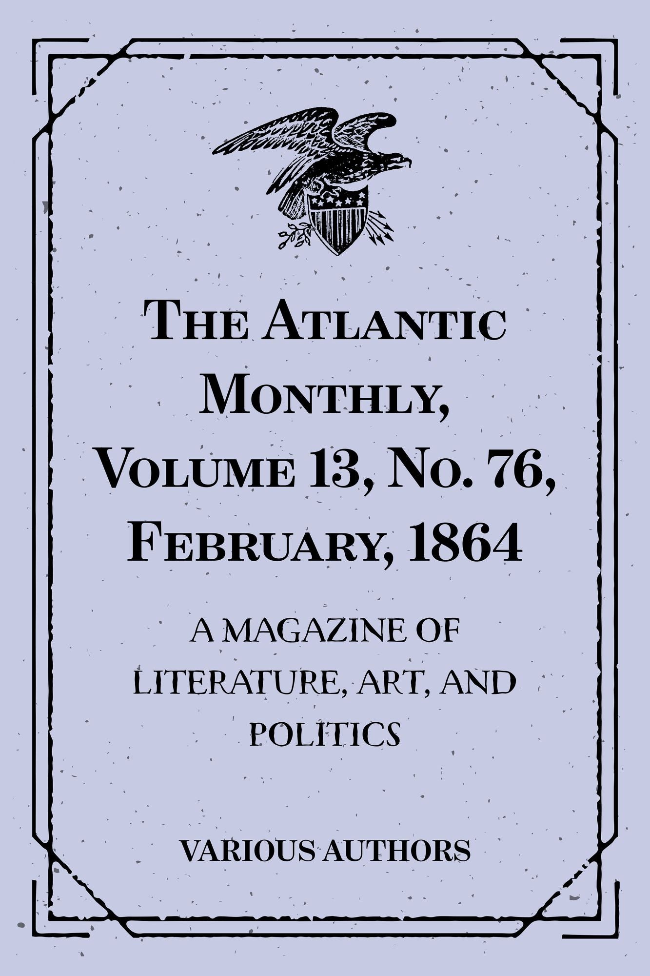 The Atlantic Monthly, Volume 13, No. 76, February, 1864 : A Magazine of Literature, Art, and Politics