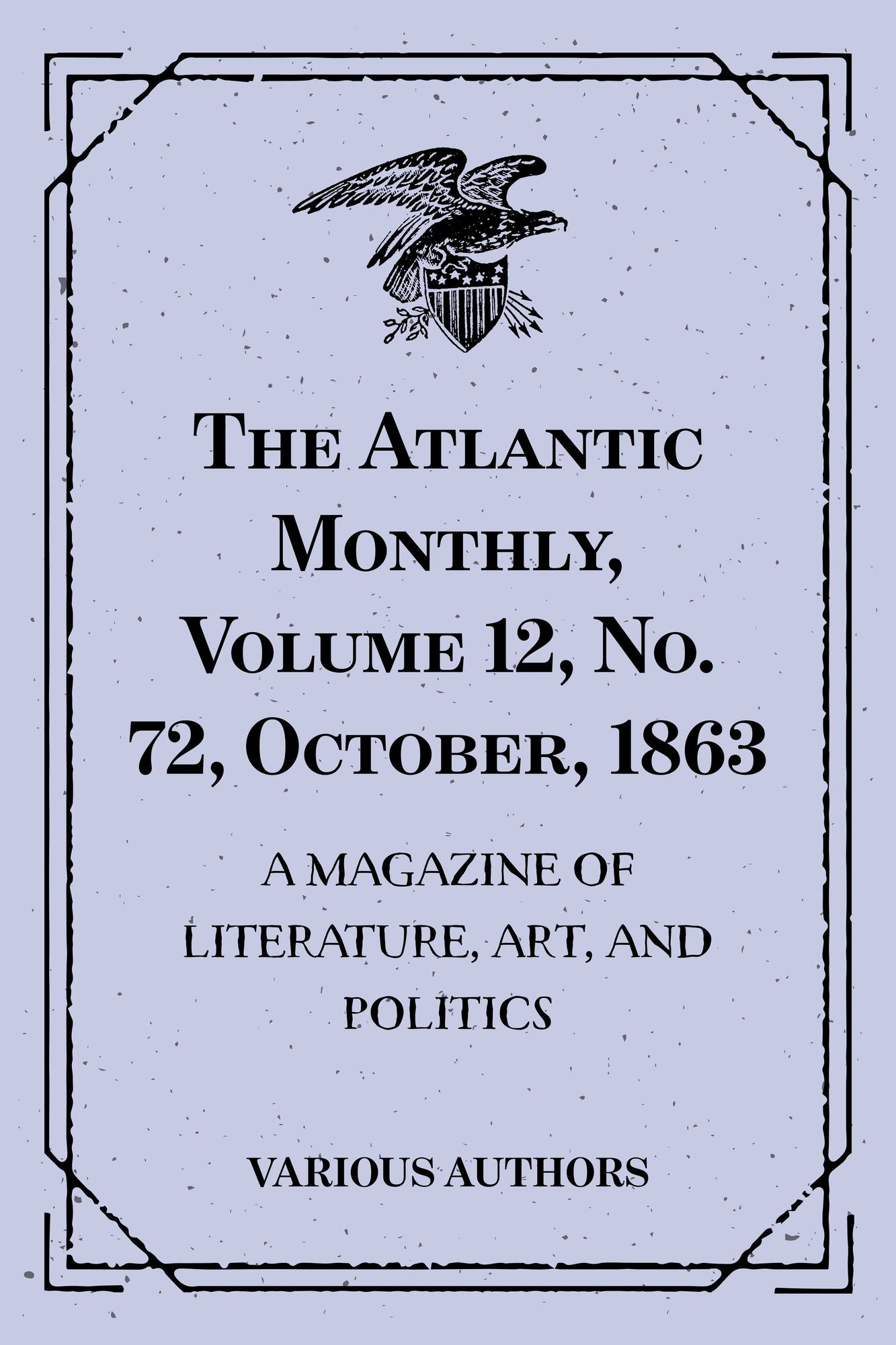 The Atlantic Monthly, Volume 12, No. 72, October, 1863 : A Magazine of Literature, Art, and Politics