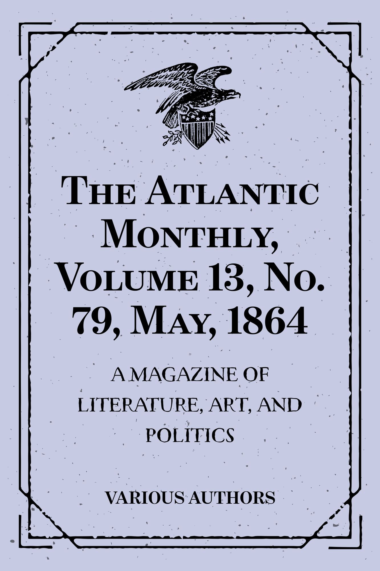 The Atlantic Monthly, Volume 13, No. 79, May, 1864 : A Magazine of Literature, Art, and Politics