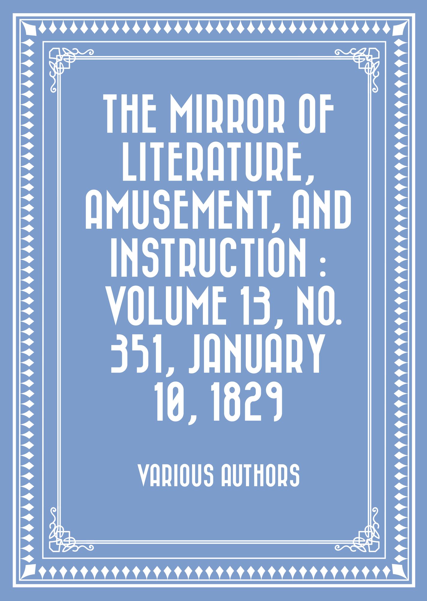 The Mirror of Literature, Amusement, and Instruction : Volume 13, No. 351, January 10, 1829