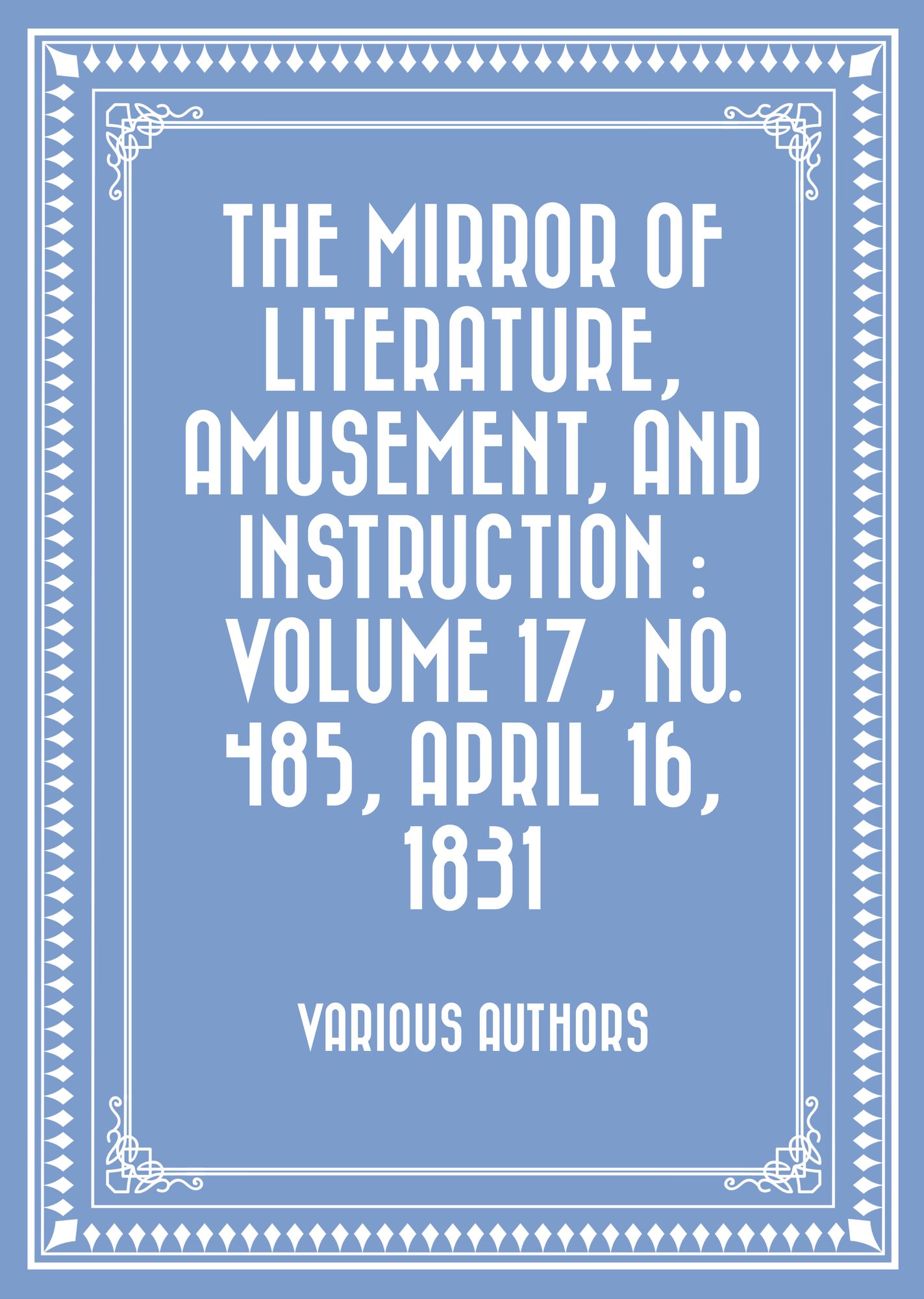 The Mirror of Literature, Amusement, and Instruction : Volume 17, No. 485, April 16, 1831