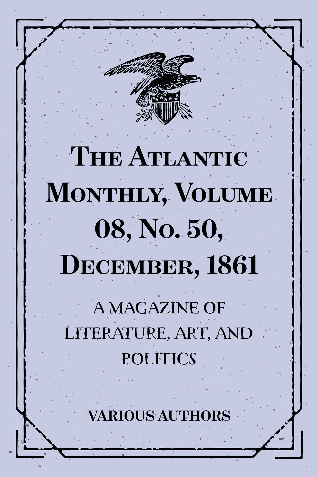 The Atlantic Monthly, Volume 08, No. 50, December, 1861 : A Magazine of Literature, Art, and Politics