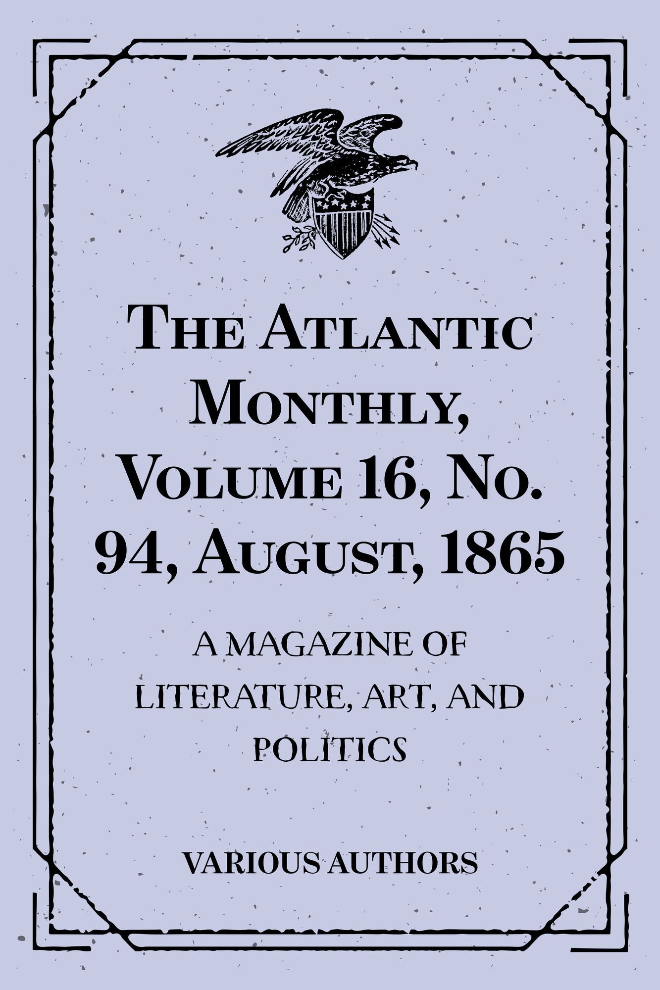 The Atlantic Monthly, Volume 16, No. 94, August, 1865 : A Magazine of Literature, Art, and Politics