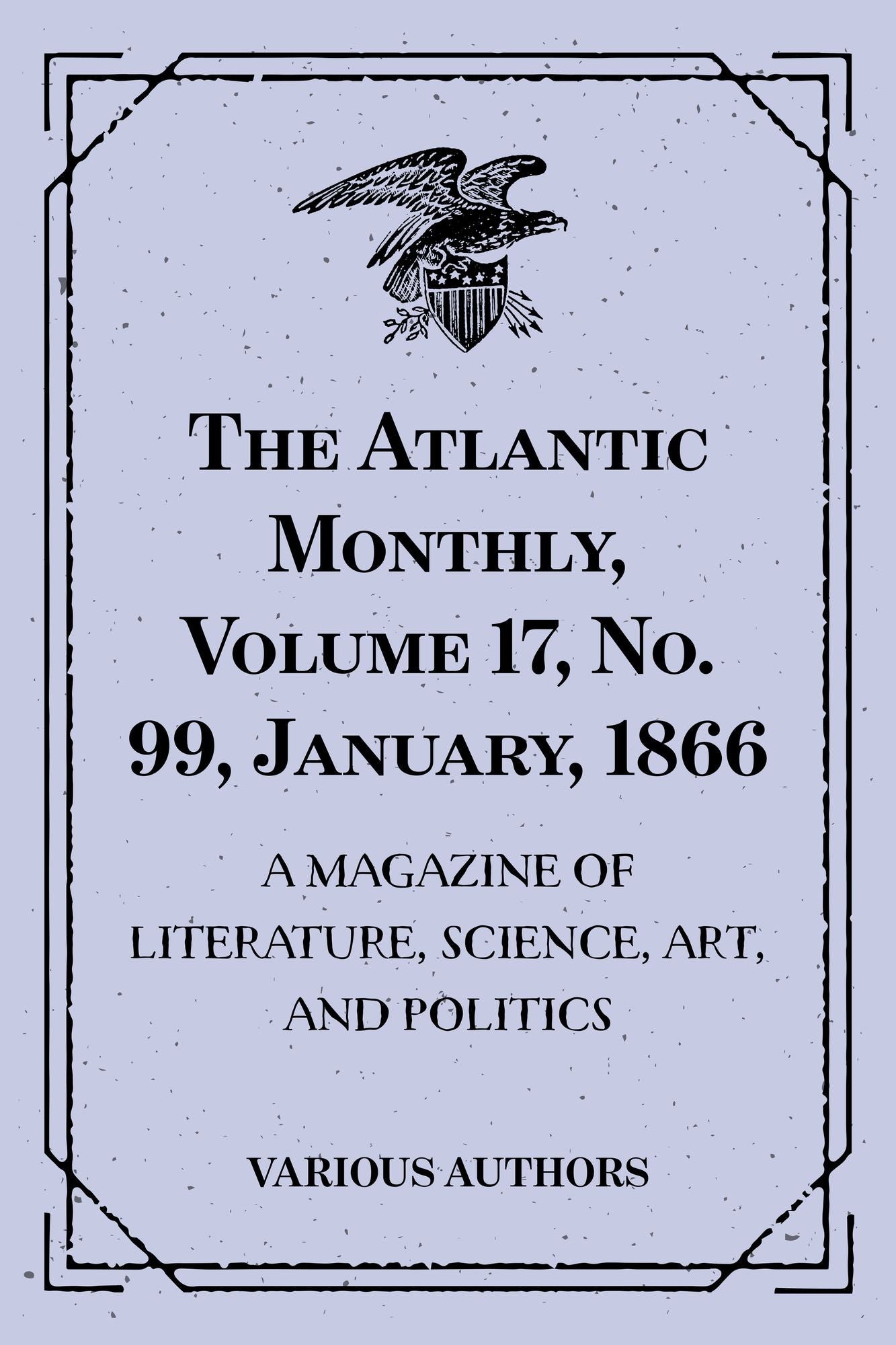 The Atlantic Monthly, Volume 17, No. 99, January, 1866 : A Magazine of Literature, Science, Art, and Politics