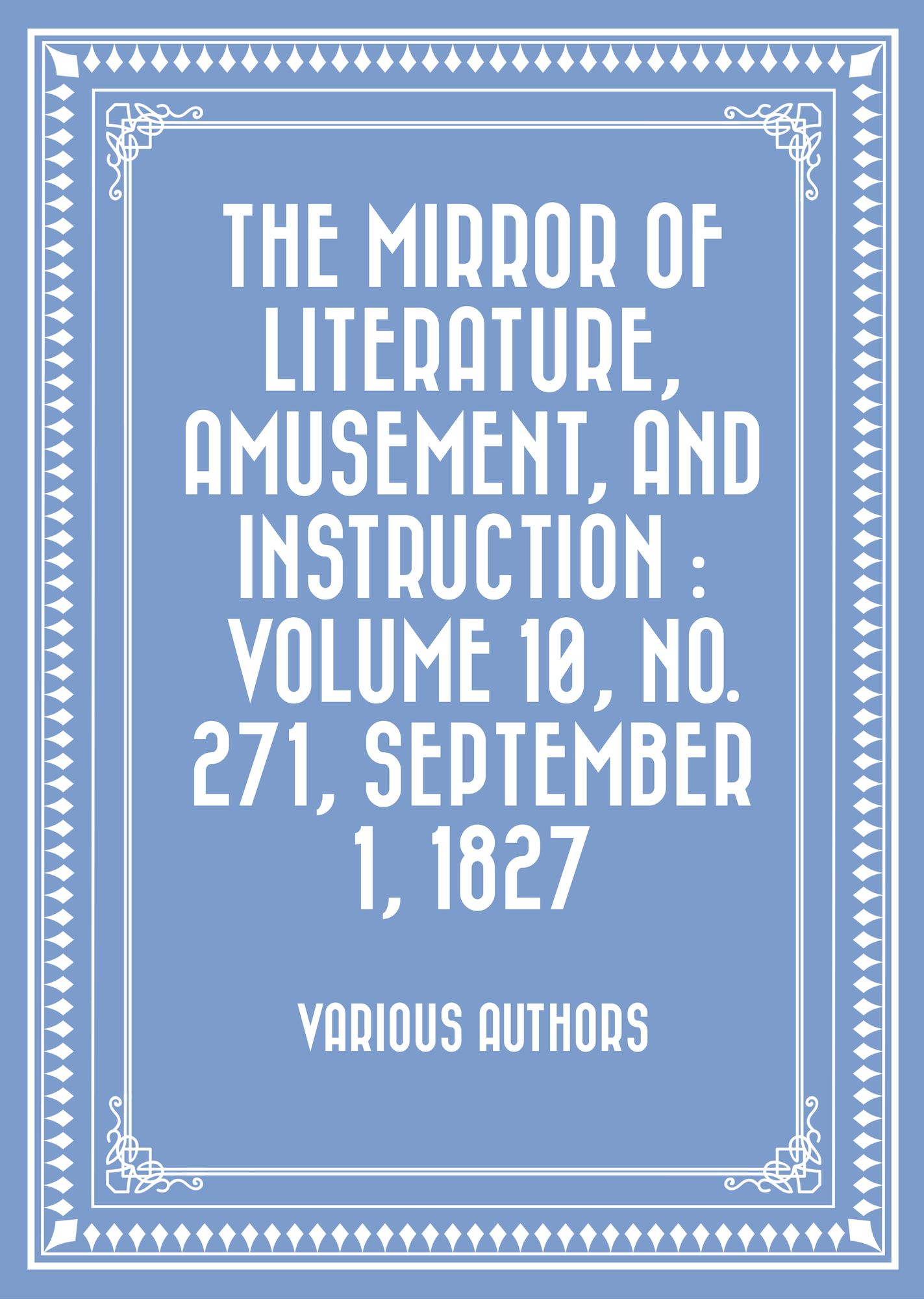 The Mirror of Literature, Amusement, and Instruction : Volume 10, No. 271, September 1, 1827