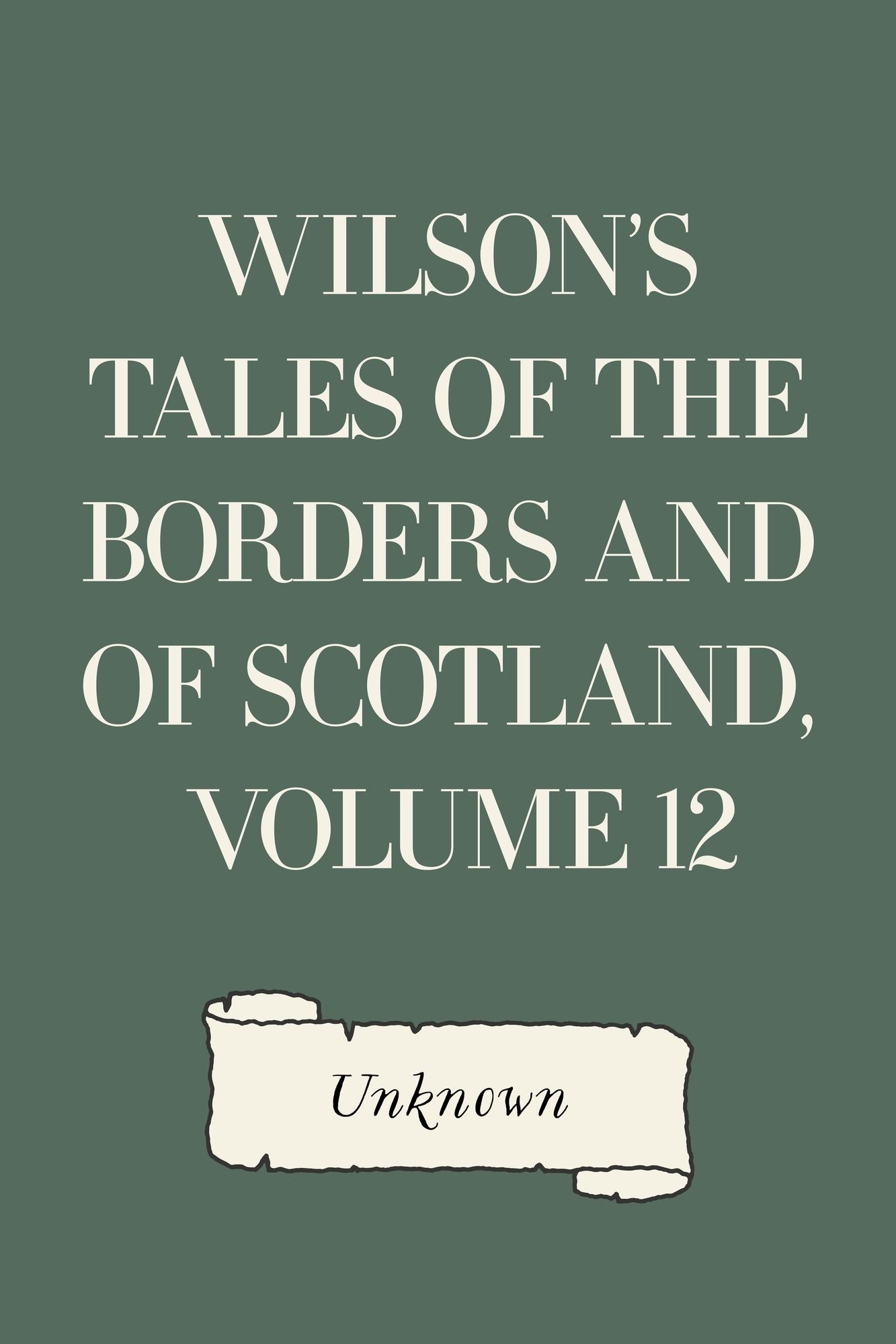Wilson's Tales of the Borders and of Scotland, Volume 12