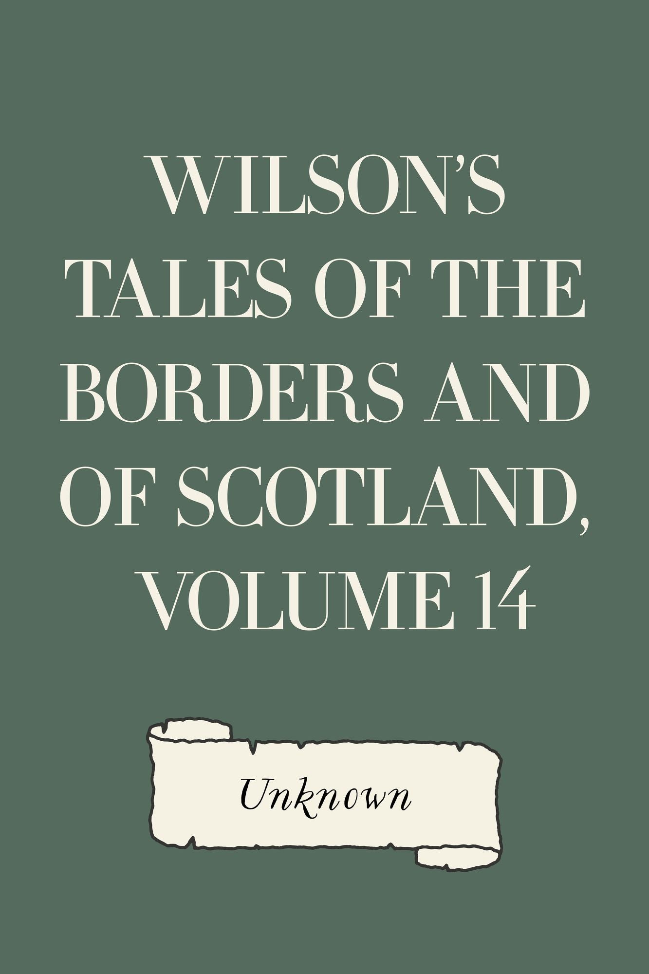 Wilson's Tales of the Borders and of Scotland, Volume 14