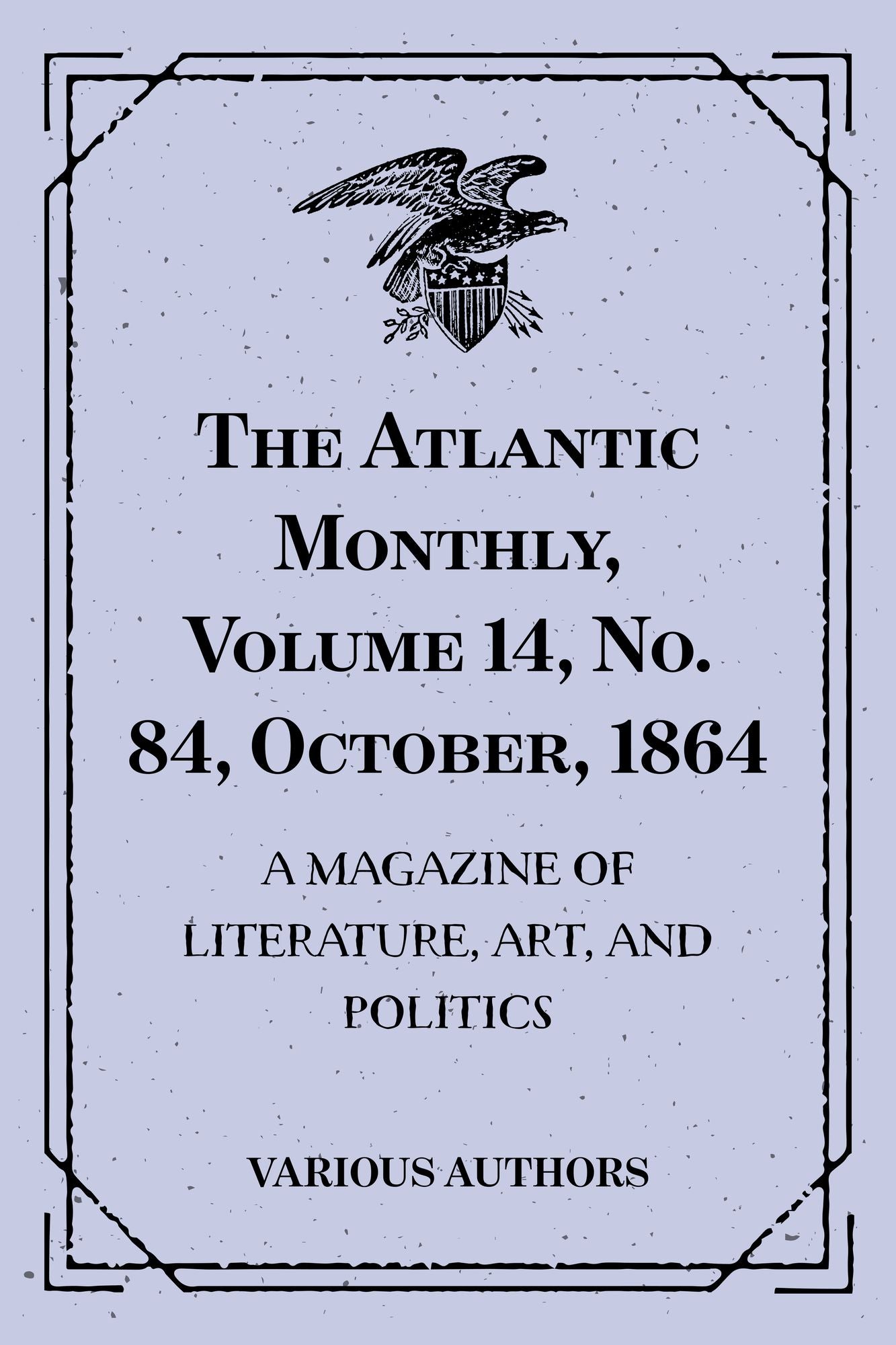 The Atlantic Monthly, Volume 14, No. 84, October, 1864 : A Magazine of Literature, Art, and Politics