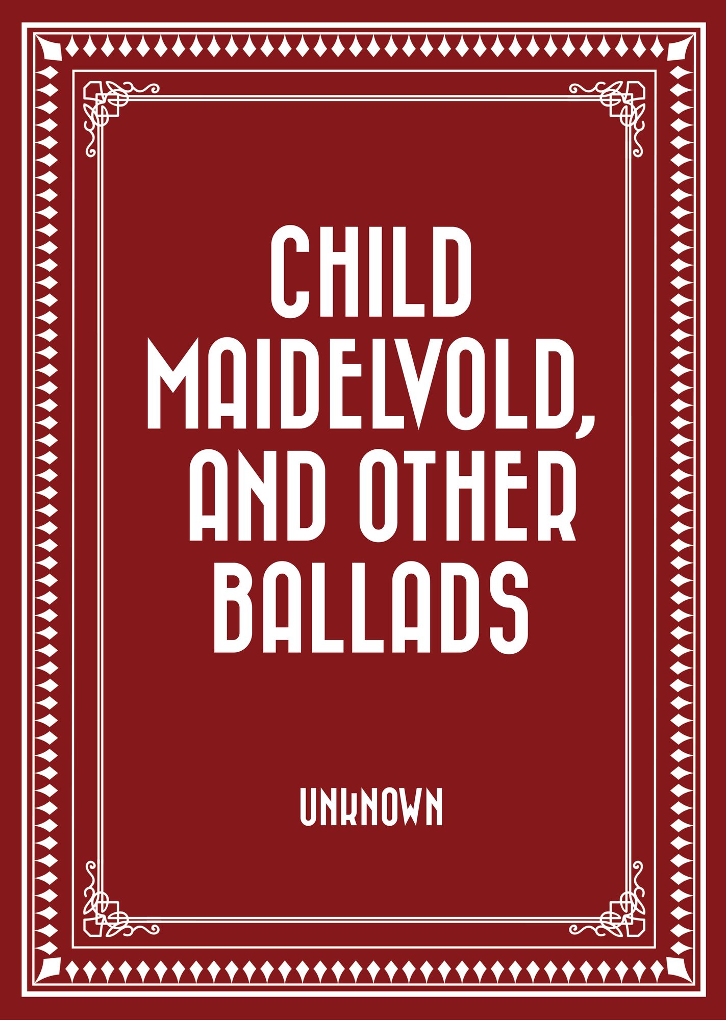 Child Maidelvold, and Other Ballads