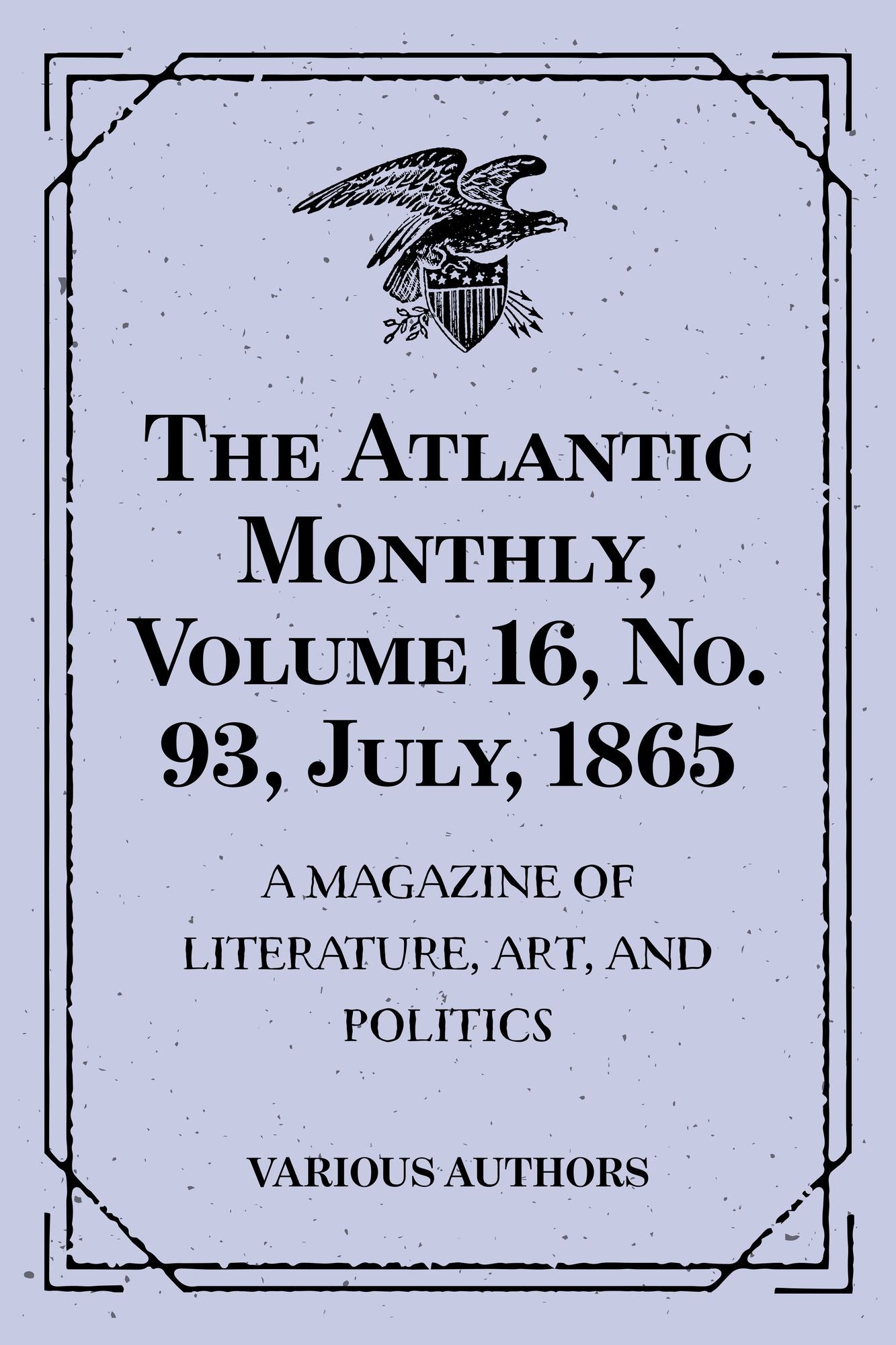 The Atlantic Monthly, Volume 16, No. 93, July, 1865 : A Magazine of Literature, Art, and Politics