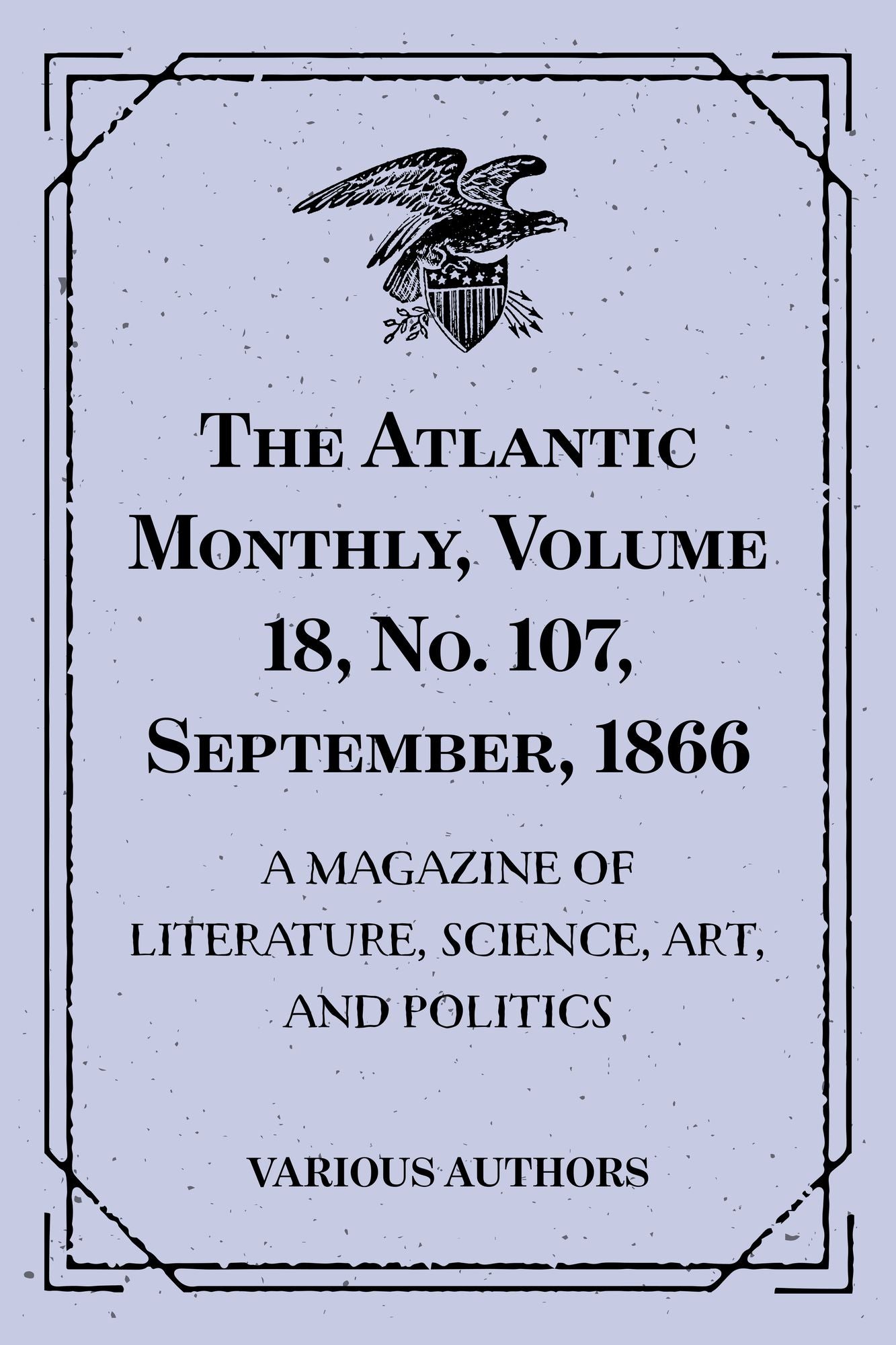 The Atlantic Monthly, Volume 18, No. 107, September, 1866: A Magazine of Literature, Science, Art, and Politics