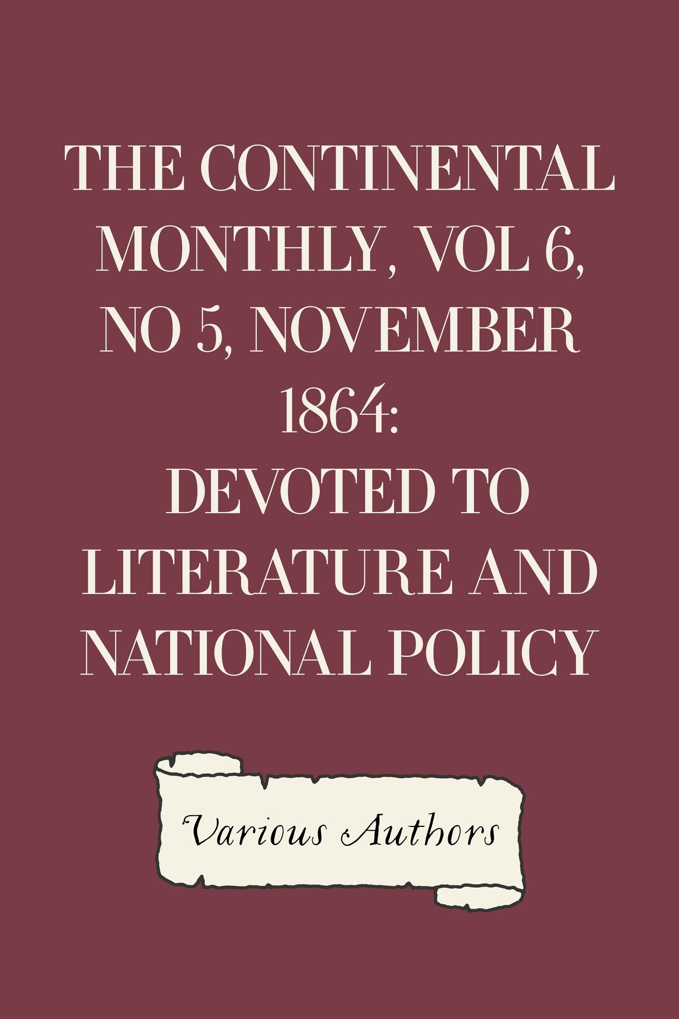 The Continental Monthly, Vol 6, No 5, November 1864: Devoted To Literature And National Policy