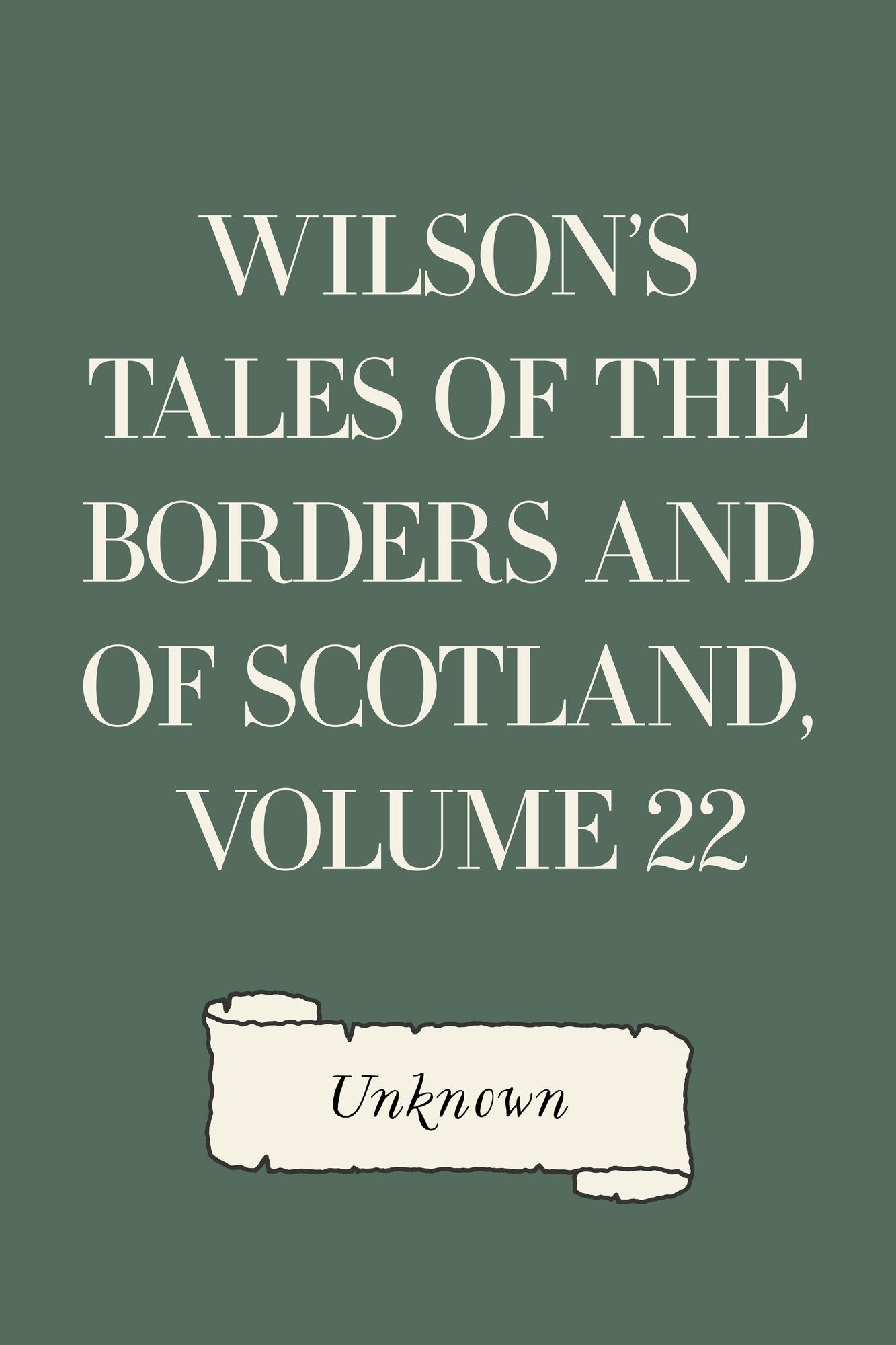 Wilson's Tales of the Borders and of Scotland, Volume 22