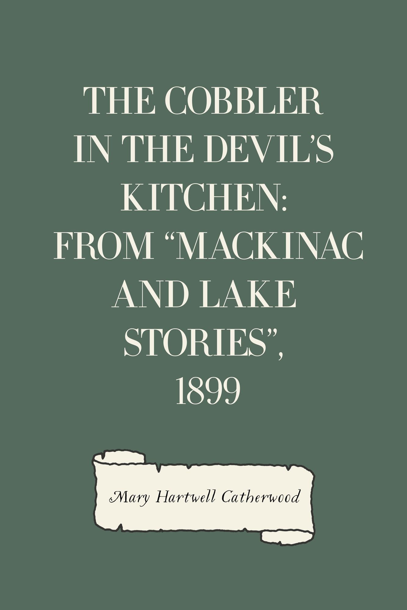 The Cobbler In The Devil's Kitchen: From "Mackinac And Lake Stories", 1899
