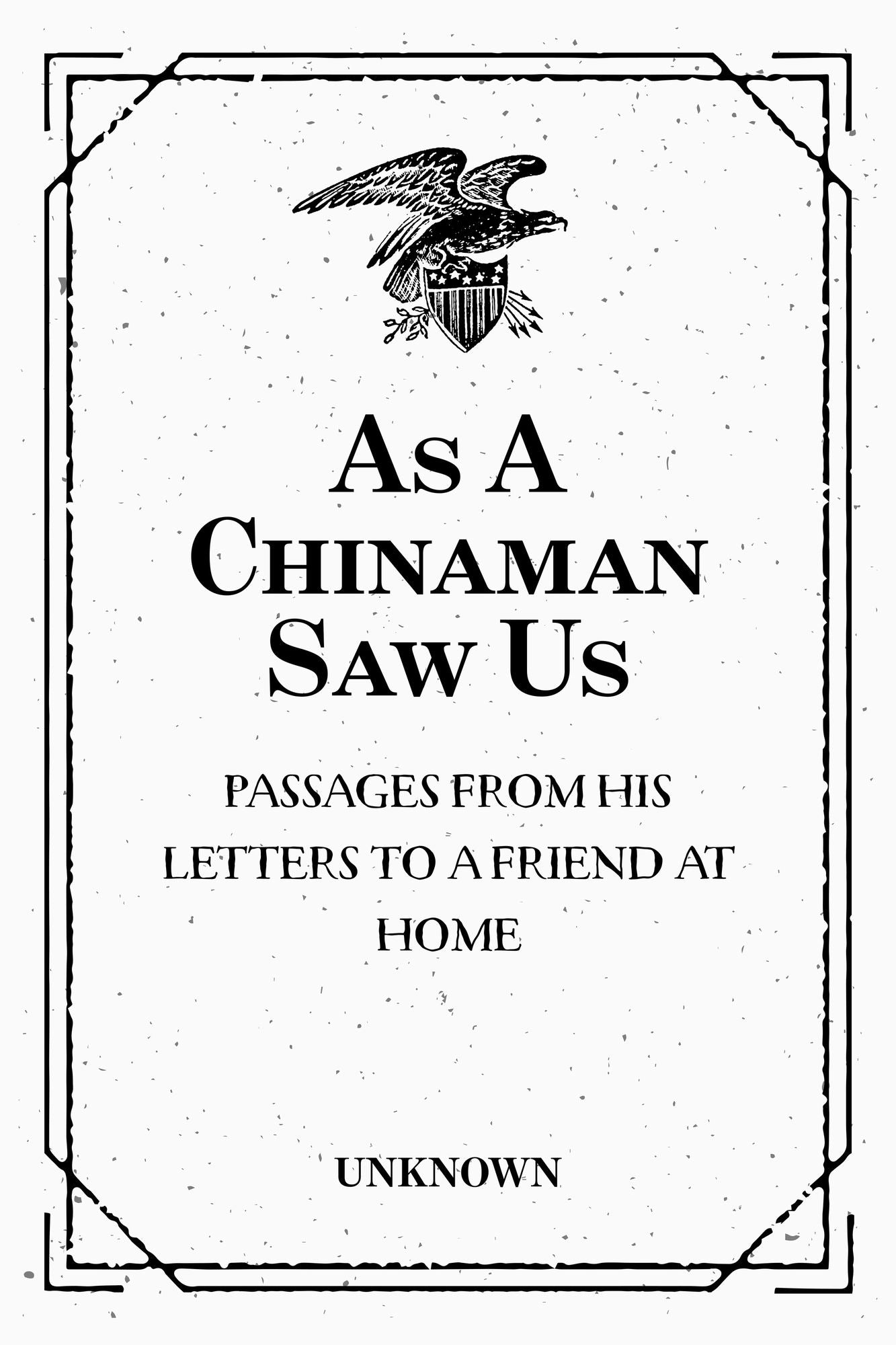 As A Chinaman Saw Us: Passages from His Letters to a Friend at Home