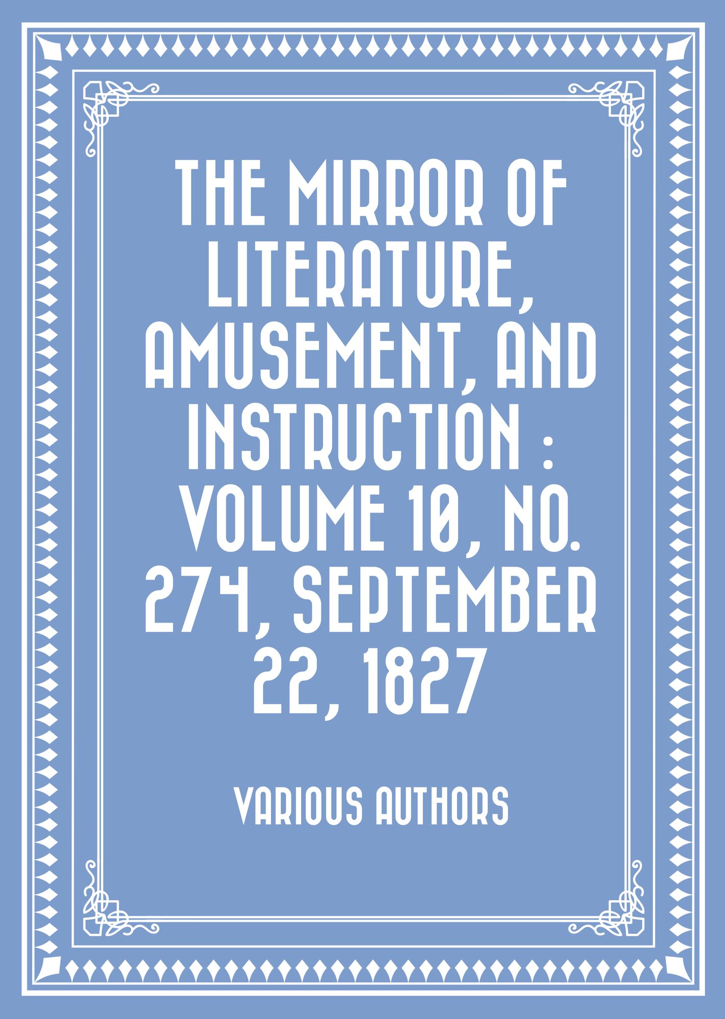 The Mirror of Literature, Amusement, and Instruction : Volume 10, No. 274, September 22, 1827