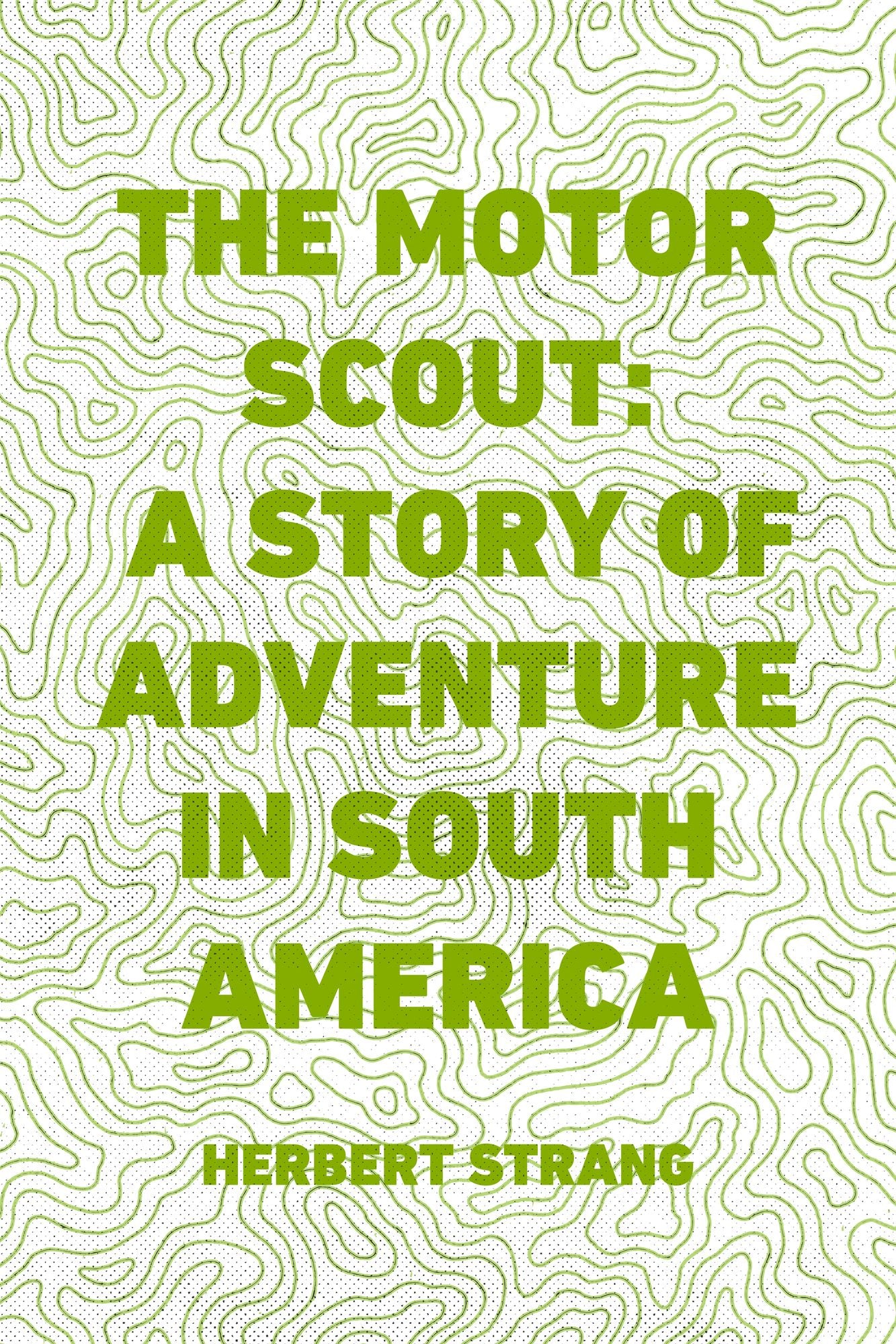 The Motor Scout: A Story of Adventure in South America