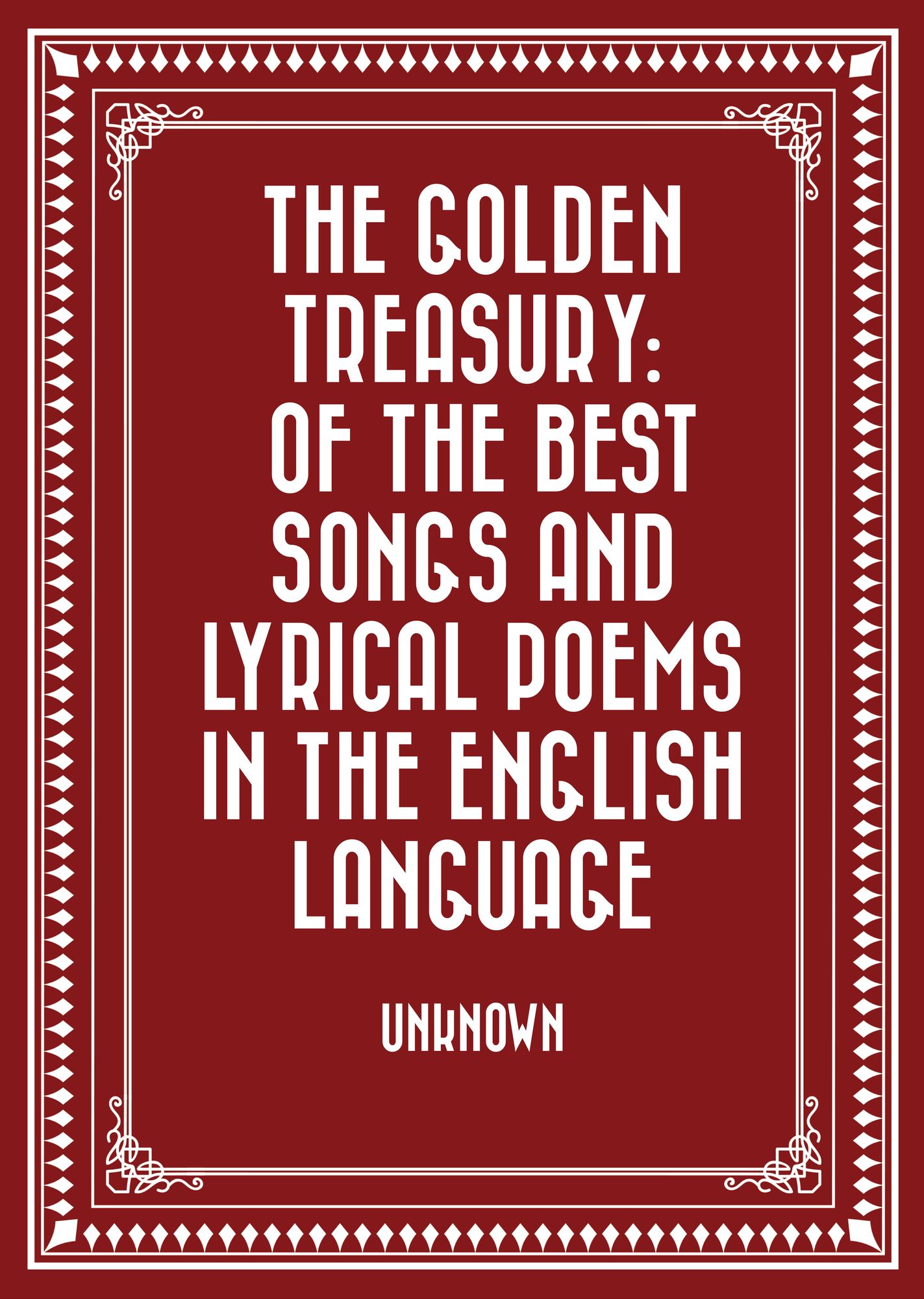 The Golden Treasury: Of the Best Songs and Lyrical Poems in the English Language