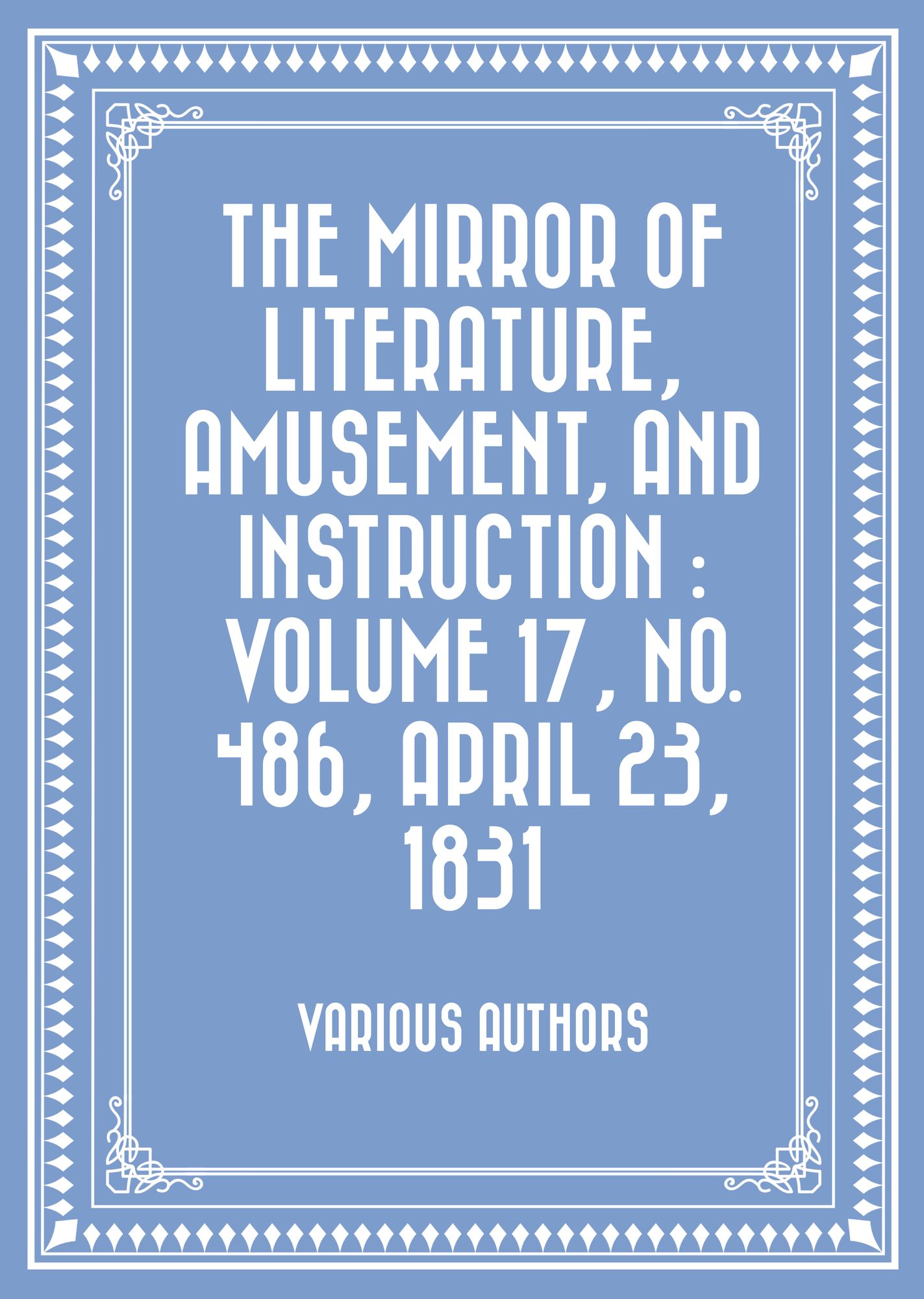The Mirror of Literature, Amusement, and Instruction : Volume 17, No. 486, April 23, 1831