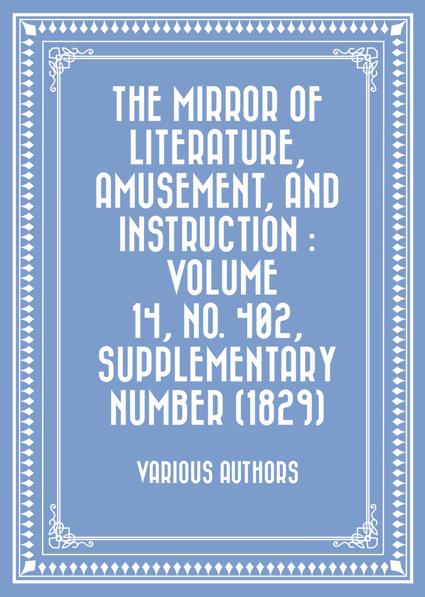 The Mirror of Literature, Amusement, and Instruction : Volume 14, No. 402, Supplementary Number (1829)