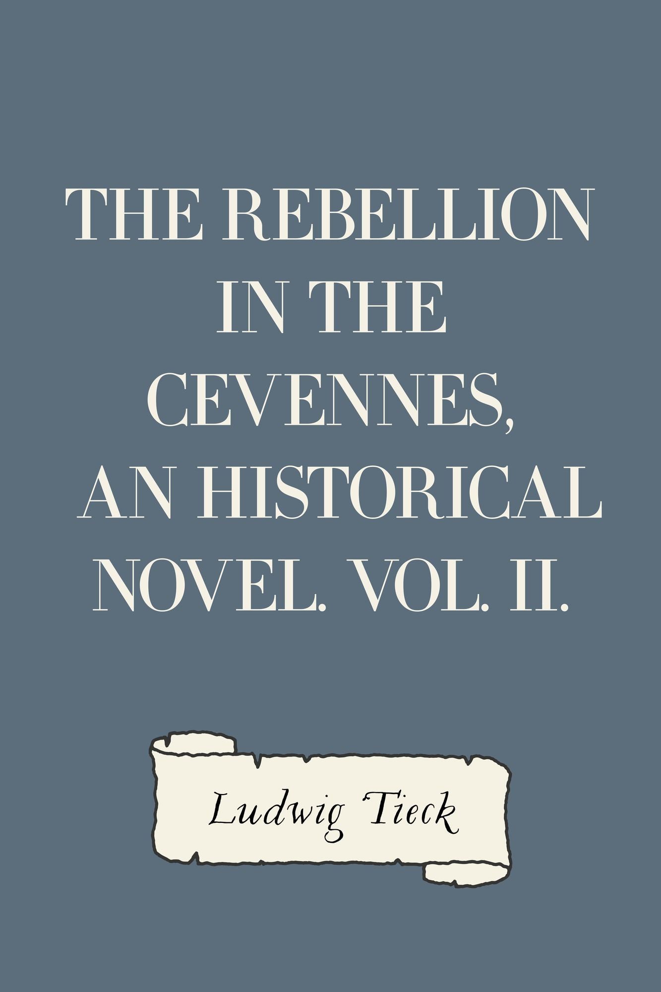 The Rebellion in the Cevennes, an Historical Novel. Vol. II.