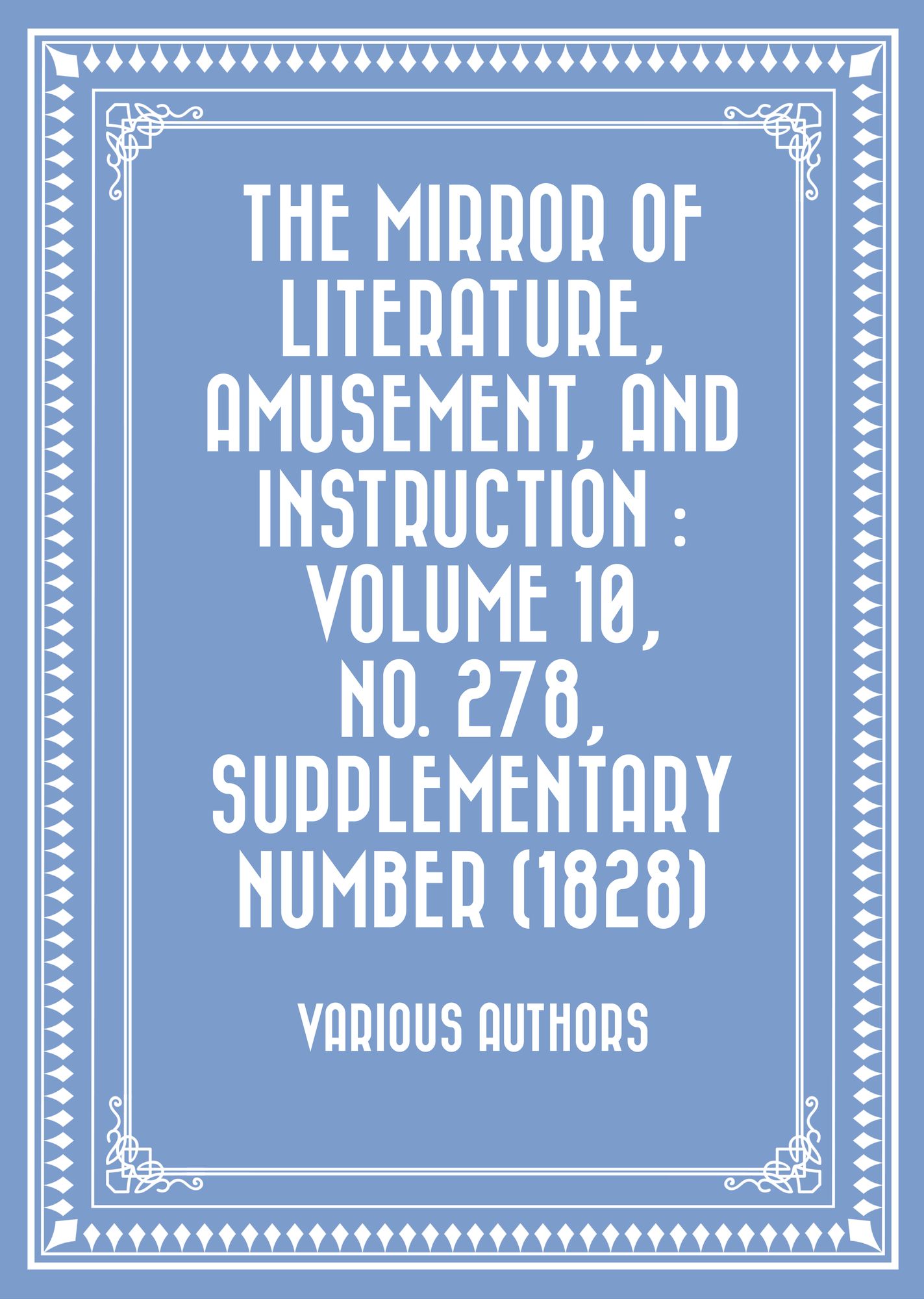 The Mirror of Literature, Amusement, and Instruction : Volume 10, No. 278, Supplementary Number (1828)
