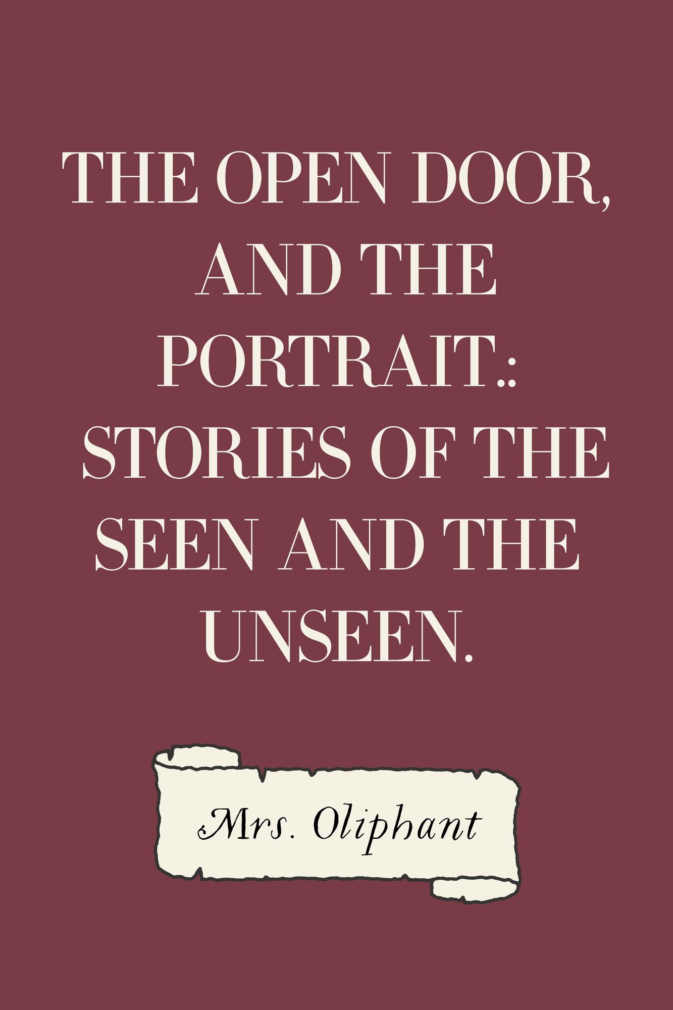 The Open Door, and the Portrait.: Stories of the Seen and the Unseen.