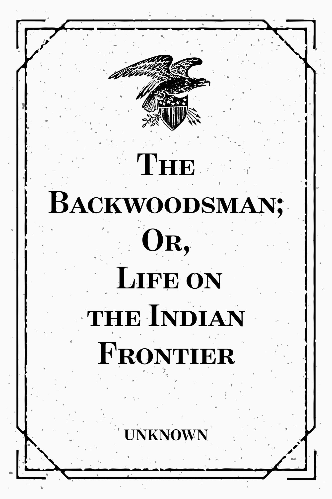 The Backwoodsman; Or, Life on the Indian Frontier