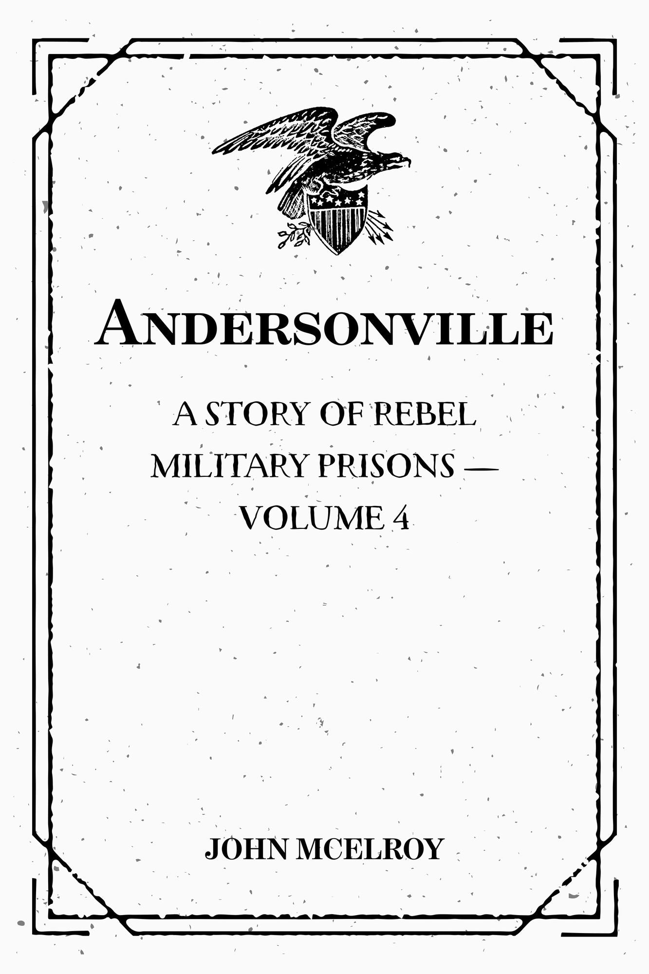 Andersonville: A Story of Rebel Military Prisons -- Volume 4